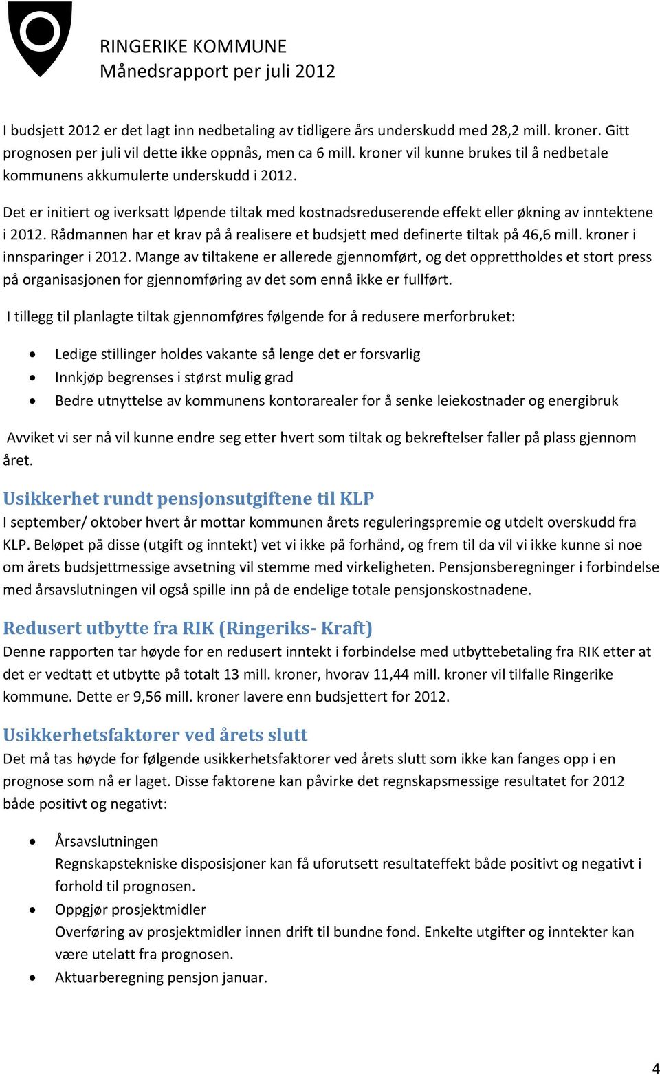 Rådmannen har et krav på å realisere et budsjett med definerte tiltak på 46,6 mill. kroner i innsparinger i 2012.