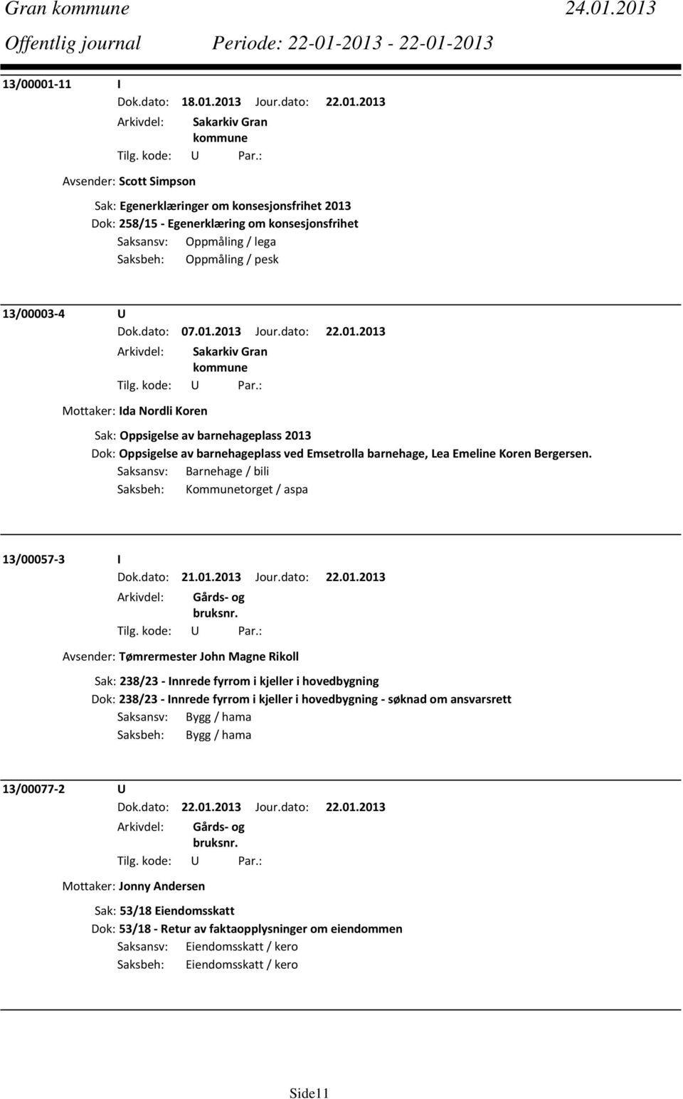 dato: 07.01.2013 Jour.dato: 22.01.2013 Mottaker: Ida Nordli Koren Sak: Oppsigelse av barnehageplass 2013 Dok: Oppsigelse av barnehageplass ved Emsetrolla barnehage, Lea Emeline Koren Bergersen.