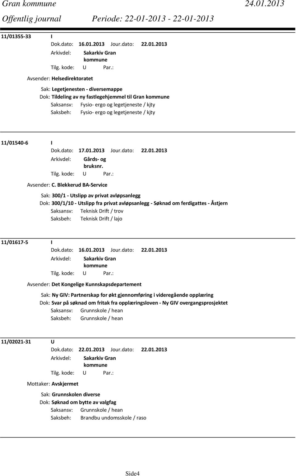 legetjeneste / kjty Saksbeh: Fysio ergo og legetjeneste / kjty 11/01540 6 I Dok.dato: 17.01.2013 Jour.dato: 22.01.2013 Avsender: C.