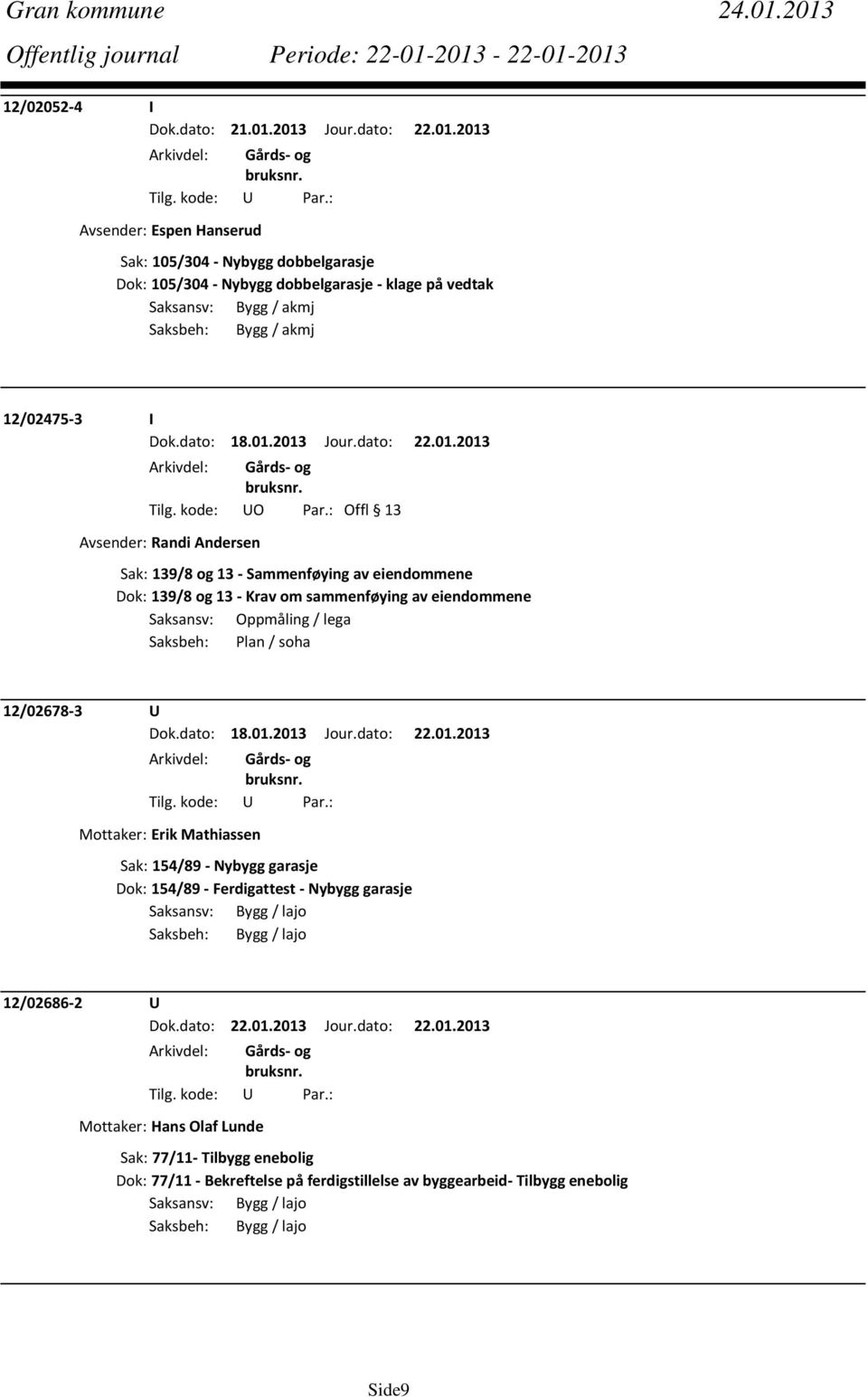 2013 Jour.dato: 22.01.2013 Avsender: Randi Andersen Sak: 139/8 og 13 Sammenføying av eiendommene Dok: 139/8 og 13 Krav om sammenføying av eiendommene Saksansv: Oppmåling / lega Saksbeh: Plan / soha 12/02678 3 U Dok.