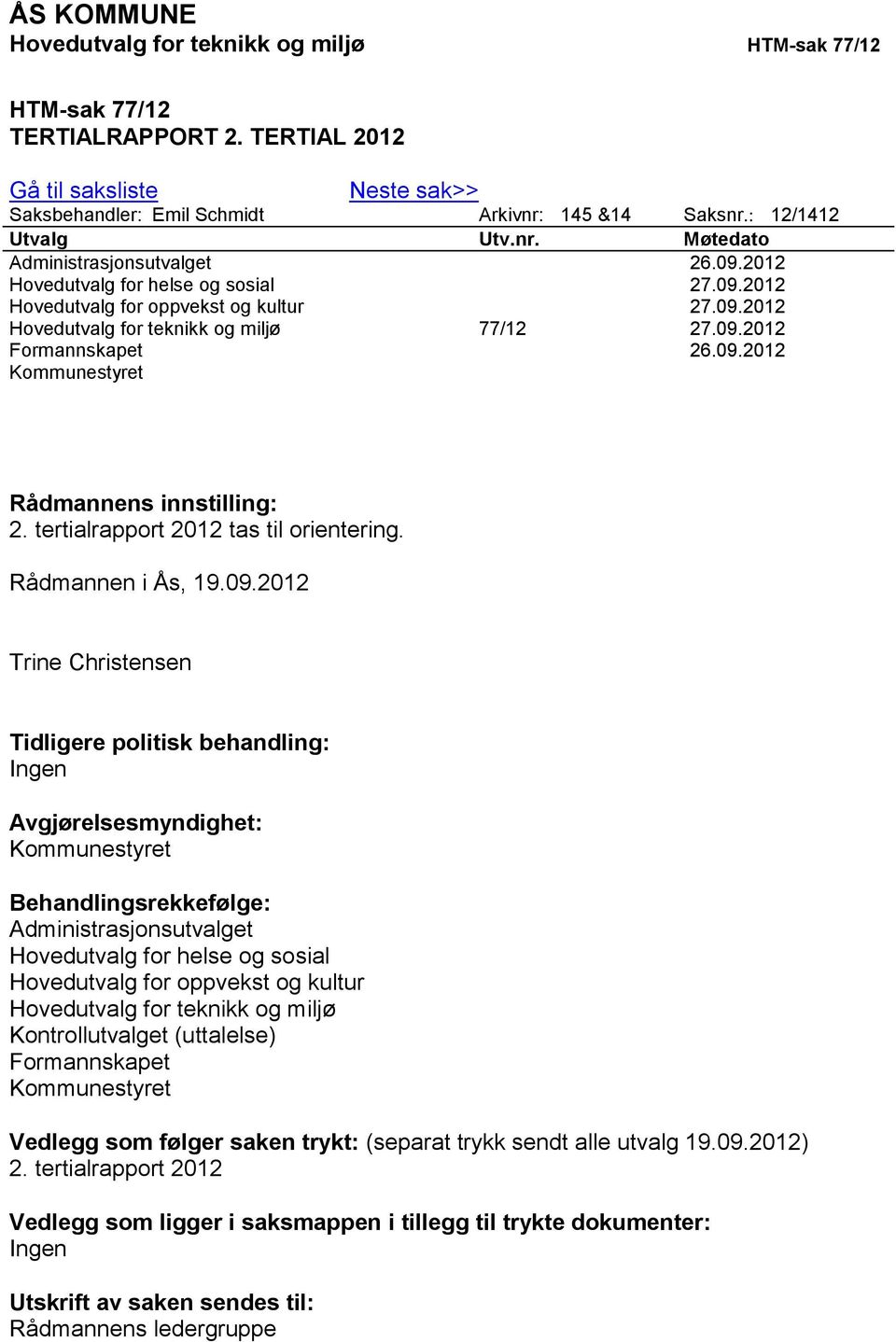 09.2012 Formannskapet 26.09.2012 Kommunestyret Rådmannens innstilling: 2. tertialrapport 2012 tas til orientering. Rådmannen i Ås, 19.09.2012 Trine Christensen Tidligere politisk behandling: Ingen