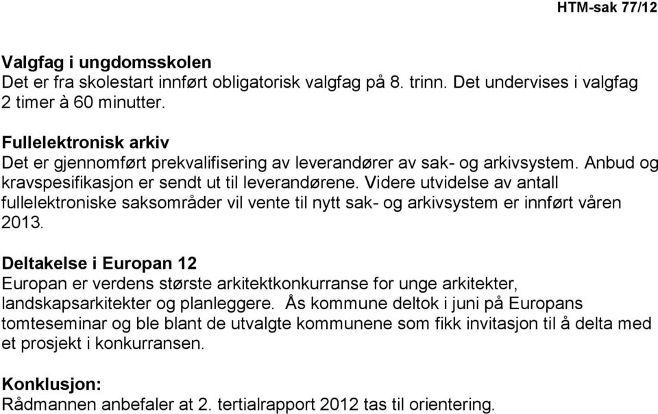 Videre utvidelse av antall fullelektroniske saksområder vil vente til nytt sak- og arkivsystem er innført våren 2013.