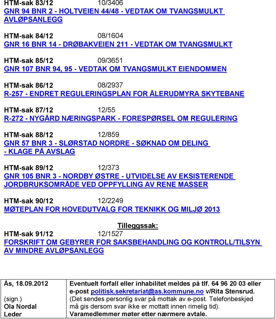 HTM-sak 88/12 12/859 GNR 57 BNR 3 - SLØRSTAD NORDRE - SØKNAD OM DELING - KLAGE PÅ AVSLAG HTM-sak 89/12 12/373 GNR 105 BNR 3 - NORDBY ØSTRE - UTVIDELSE AV EKSISTERENDE JORDBRUKSOMRÅDE VED OPPFYLLING