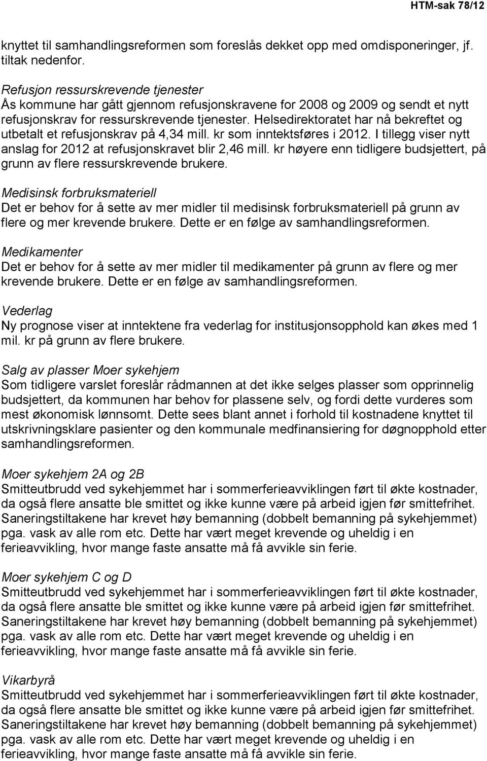 Helsedirektoratet har nå bekreftet og utbetalt et refusjonskrav på 4,34 mill. kr som inntektsføres i 2012. I tillegg viser nytt anslag for 2012 at refusjonskravet blir 2,46 mill.