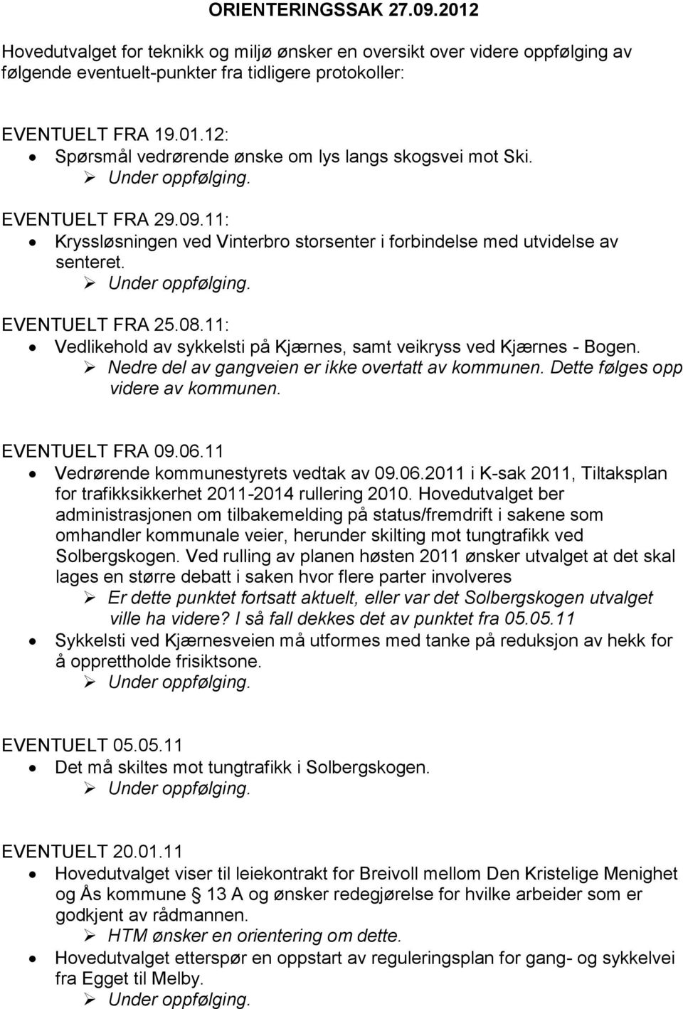 11: Vedlikehold av sykkelsti på Kjærnes, samt veikryss ved Kjærnes - Bogen. Nedre del av gangveien er ikke overtatt av kommunen. Dette følges opp videre av kommunen. EVENTUELT FRA 09.06.