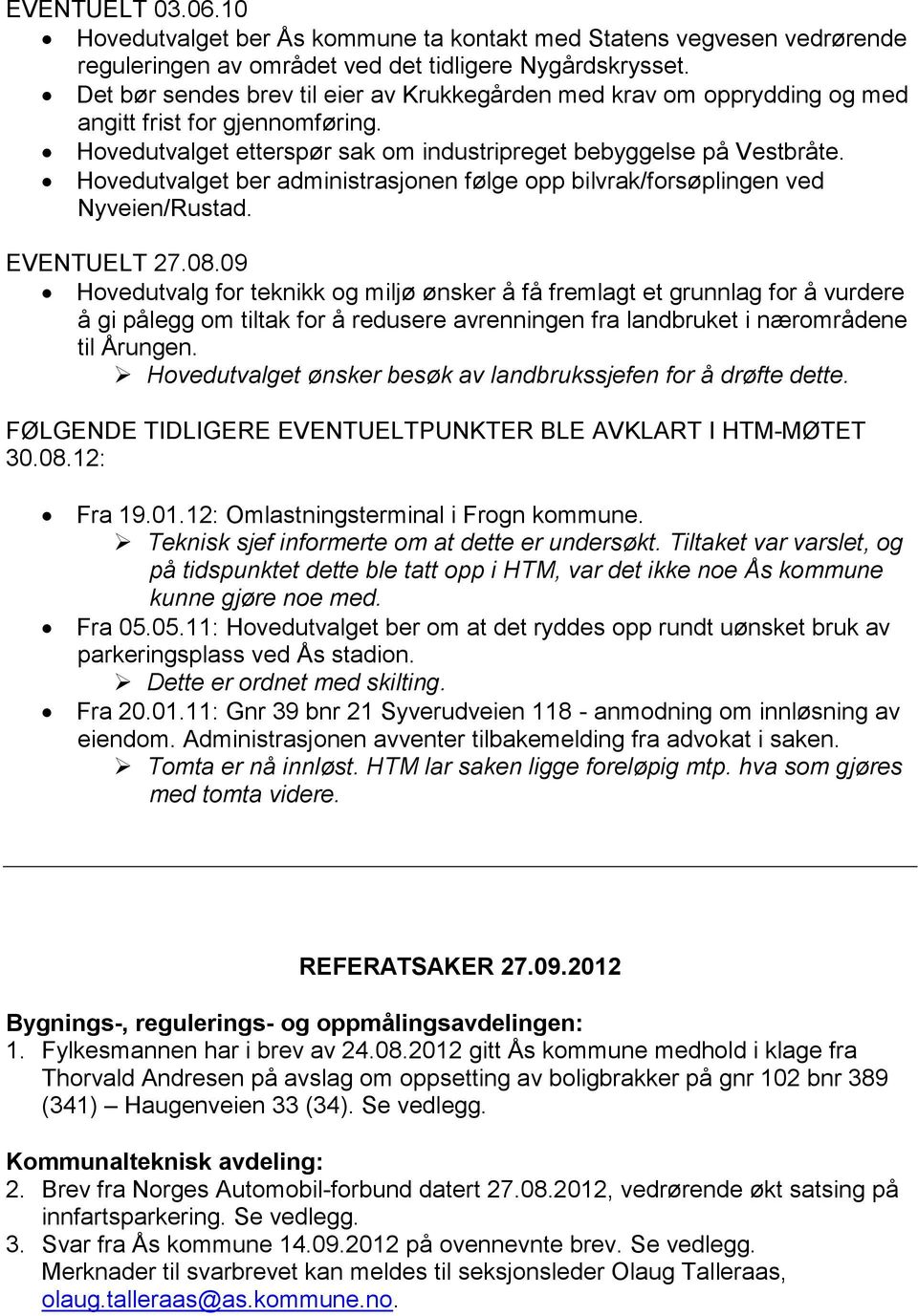 Hovedutvalget ber administrasjonen følge opp bilvrak/forsøplingen ved Nyveien/Rustad. EVENTUELT 27.08.