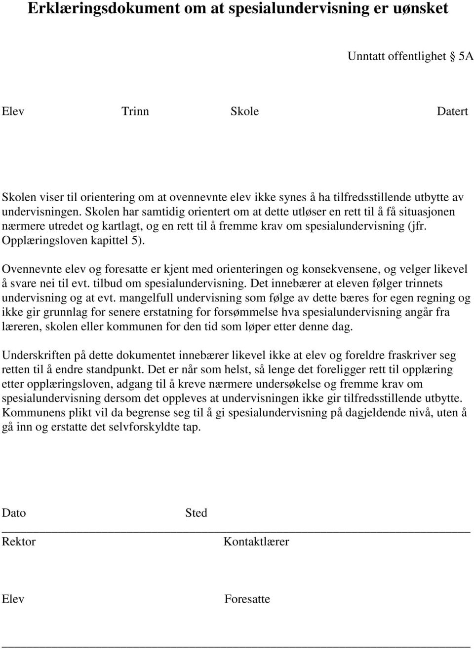 Opplæringsloven kapittel 5). Ovennevnte elev og foresatte er kjent med orienteringen og konsekvensene, og velger likevel å svare nei til evt. tilbud om spesialundervisning.