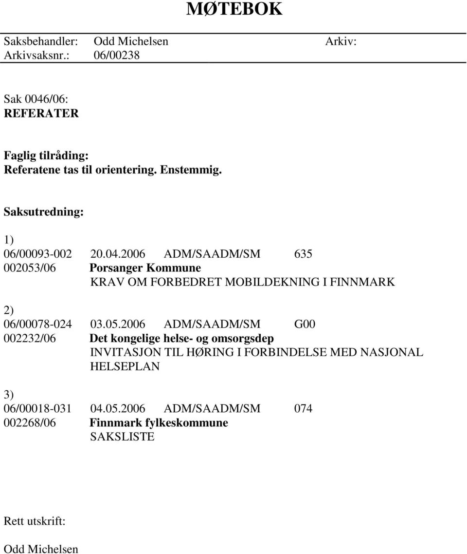 05.2006 ADM/SAADM/SM G00 002232/06 Det kongelige helse- og omsorgsdep INVITASJON TIL HØRING I FORBINDELSE MED NASJONAL HELSEPLAN 3)