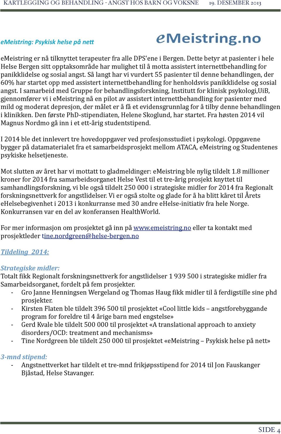 Så langt har vi vurdert 55 pasienter til denne behandlingen, der 60% har startet opp med assistert internettbehandling for henholdsvis panikklidelse og sosial angst.