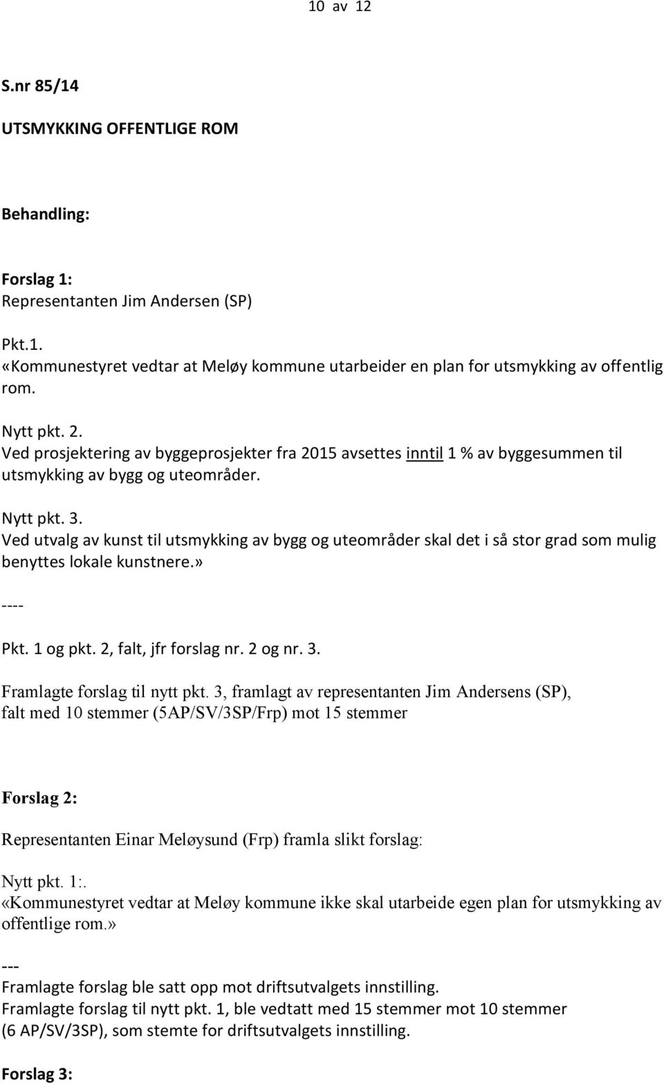 Ved utvalg av kunst til utsmykking av bygg og uteområder skal det i så stor grad som mulig benyttes lokale kunstnere.» ---- Pkt. 1 og pkt. 2, falt, jfr forslag nr. 2 og nr. 3.