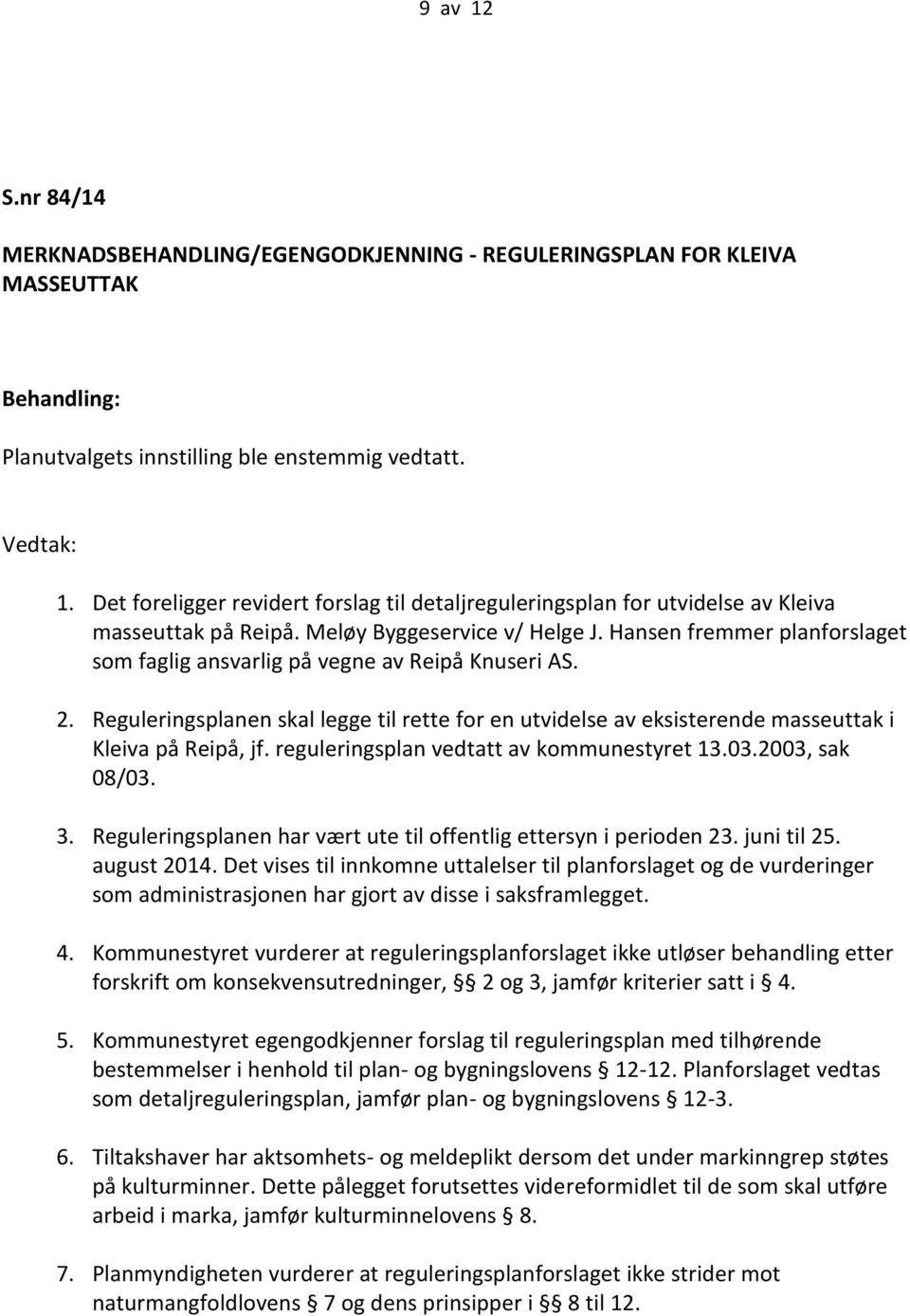 Hansen fremmer planforslaget som faglig ansvarlig på vegne av Reipå Knuseri AS. 2. Reguleringsplanen skal legge til rette for en utvidelse av eksisterende masseuttak i Kleiva på Reipå, jf.