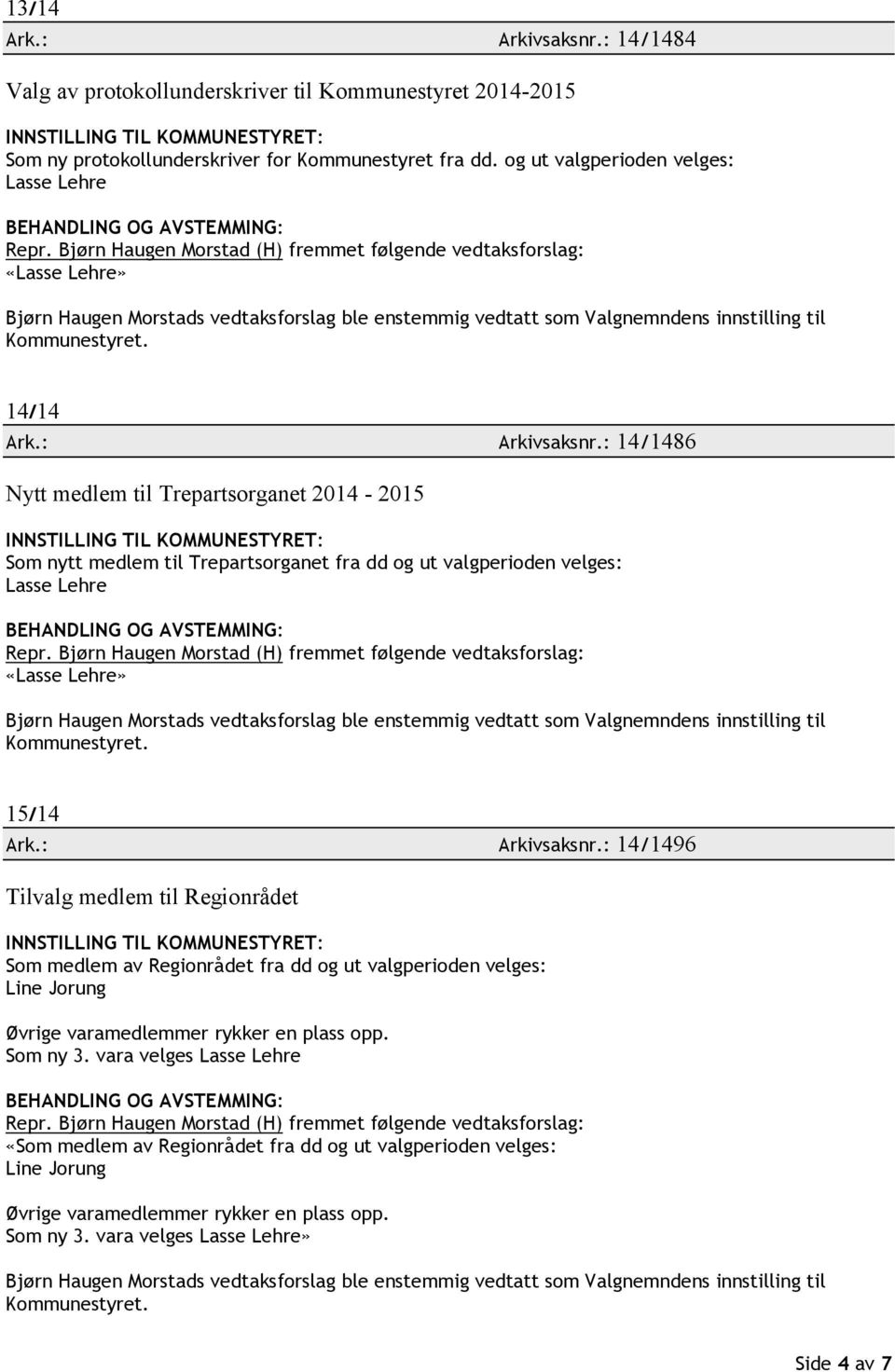 : 14/1486 Nytt medlem til Trepartsorganet 2014-2015 Som nytt medlem til Trepartsorganet fra dd og ut valgperioden velges: 15/14 Ark.: Arkivsaksnr.