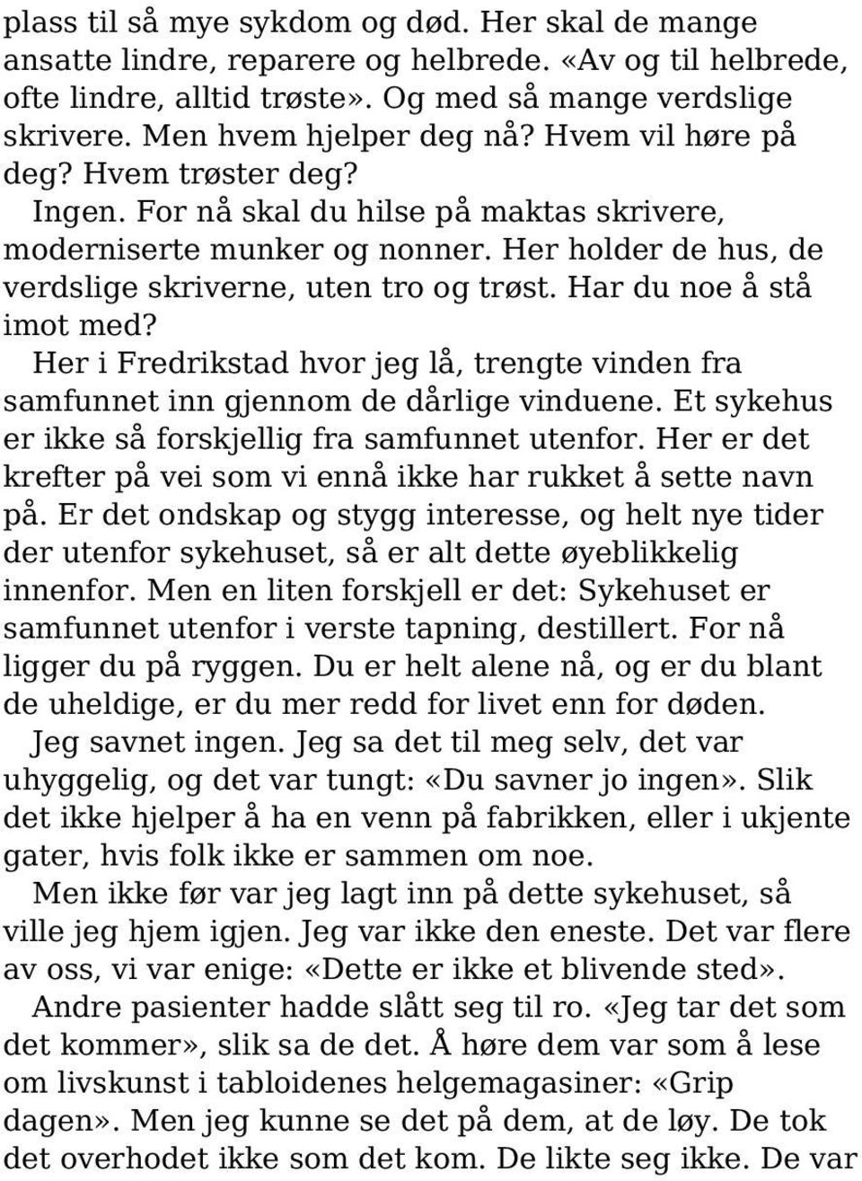 Har du noe å stå imot med? Her i Fredrikstad hvor jeg lå, trengte vinden fra samfunnet inn gjennom de dårlige vinduene. Et sykehus er ikke så forskjellig fra samfunnet utenfor.