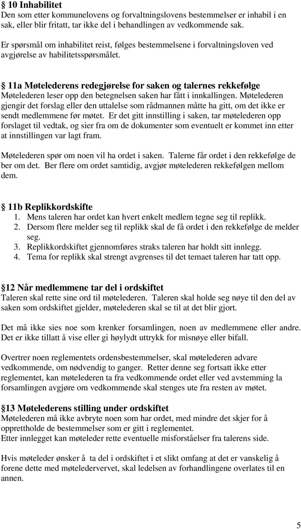 11a Møtelederens redegjørelse for saken og talernes rekkefølge Møtelederen leser opp den betegnelsen saken har fått i innkallingen.