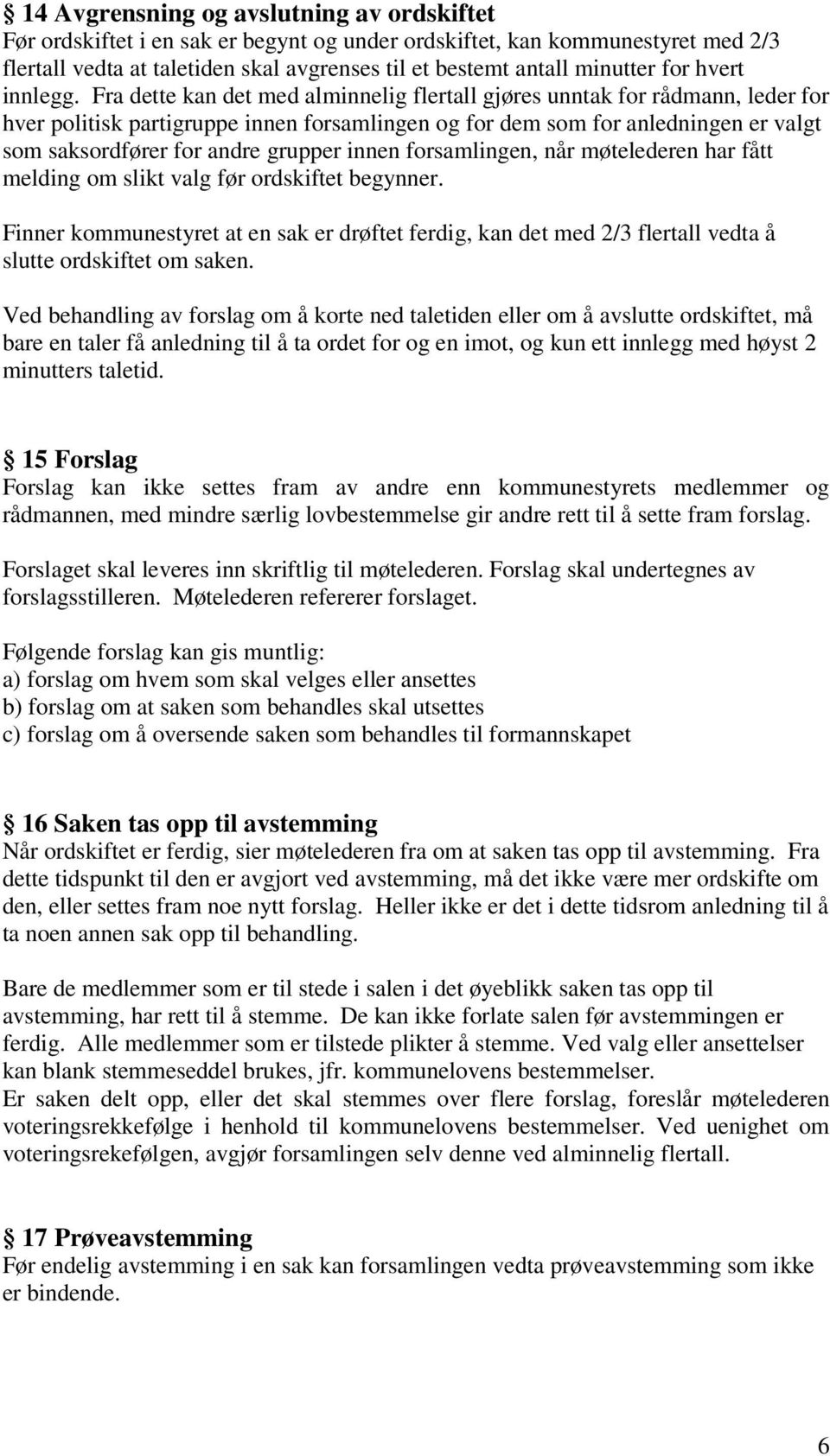 Fra dette kan det med alminnelig flertall gjøres unntak for rådmann, leder for hver politisk partigruppe innen forsamlingen og for dem som for anledningen er valgt som saksordfører for andre grupper