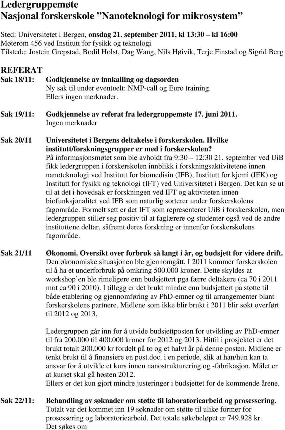 Godkjennelse av innkalling og dagsorden Ny sak til under eventuelt: NMP-call og Euro training. Ellers ingen merknader. Sak 19/11: Godkjennelse av referat fra ledergruppemøte 17. juni 2011.