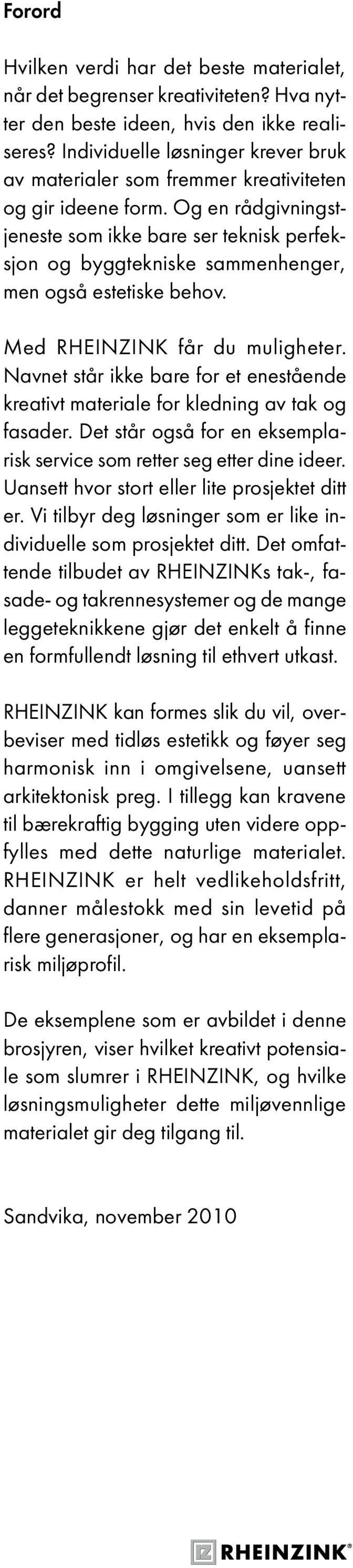 Og en rådgivningstjeneste som ikke bare ser teknisk perfeksjon og byggtekniske sammenhenger, men også estetiske behov. Med RHEINZINK får du muligheter.