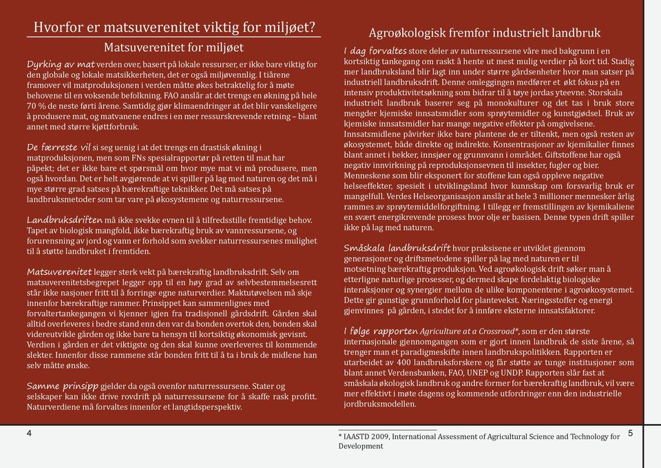 I tiårene framover vil matproduksjonen i verden måtte økes betraktelig for å møte behovene til en voksende befolkning. FAO anslår at det trengs en økning på hele 70 % de neste førti årene.