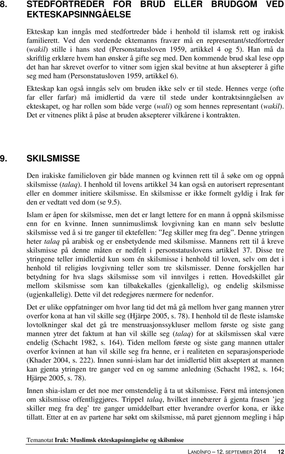 Den kommende brud skal lese opp det han har skrevet overfor to vitner som igjen skal bevitne at hun aksepterer å gifte seg med ham (Personstatusloven 1959, artikkel 6).