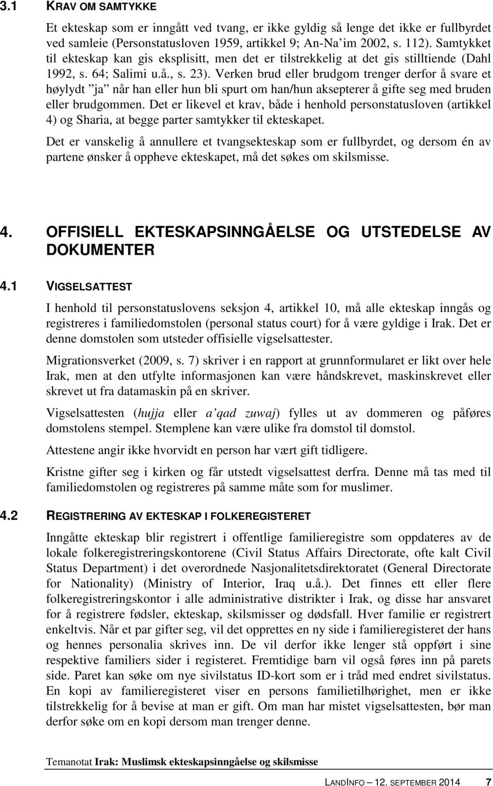 Verken brud eller brudgom trenger derfor å svare et høylydt ja når han eller hun bli spurt om han/hun aksepterer å gifte seg med bruden eller brudgommen.