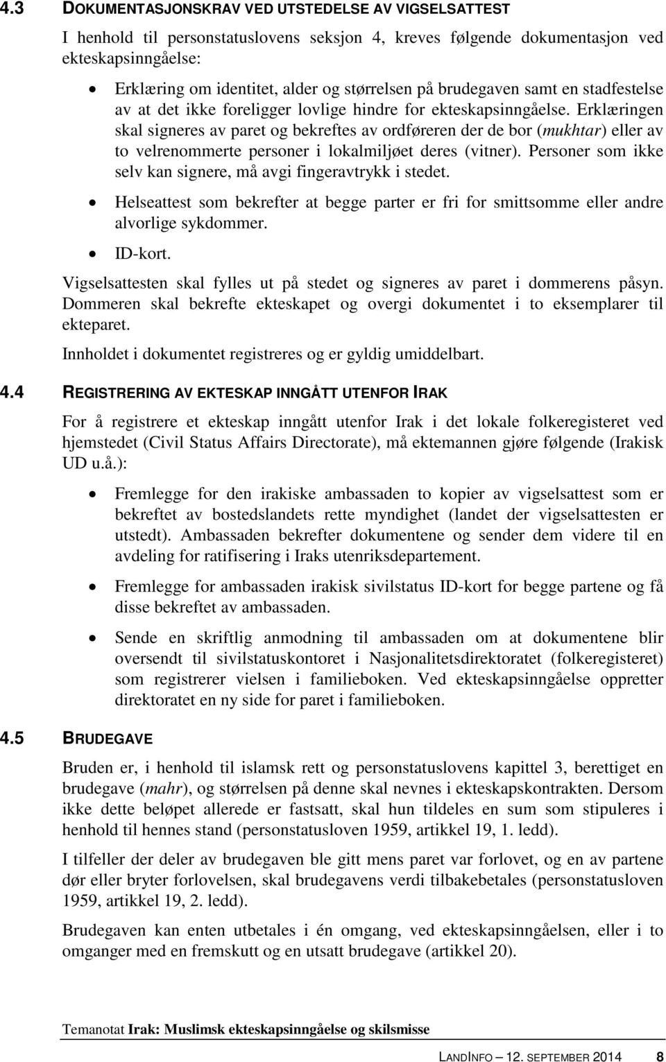 Erklæringen skal signeres av paret og bekreftes av ordføreren der de bor (mukhtar) eller av to velrenommerte personer i lokalmiljøet deres (vitner).