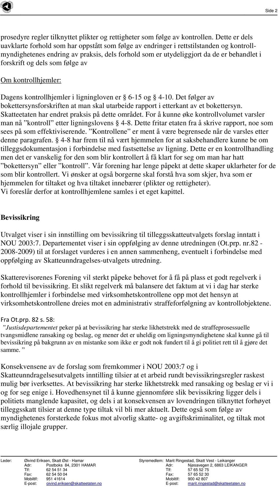 og dels som følge av Om kontrollhjemler: Dagens kontrollhjemler i ligningloven er 6-15 og 4-10. Det følger av bokettersynsforskriften at man skal utarbeide rapport i etterkant av et bokettersyn.