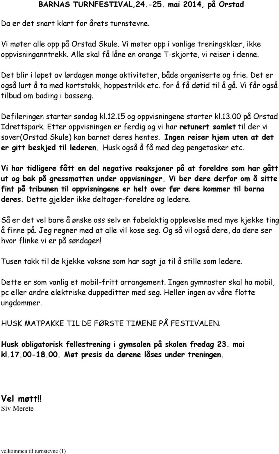 for å få døtid til å gå. Vi får også tilbud om bading i basseng. Defileringen starter søndag kl.12.15 og oppvisningene starter kl.13.00 på Orstad Idrettspark.