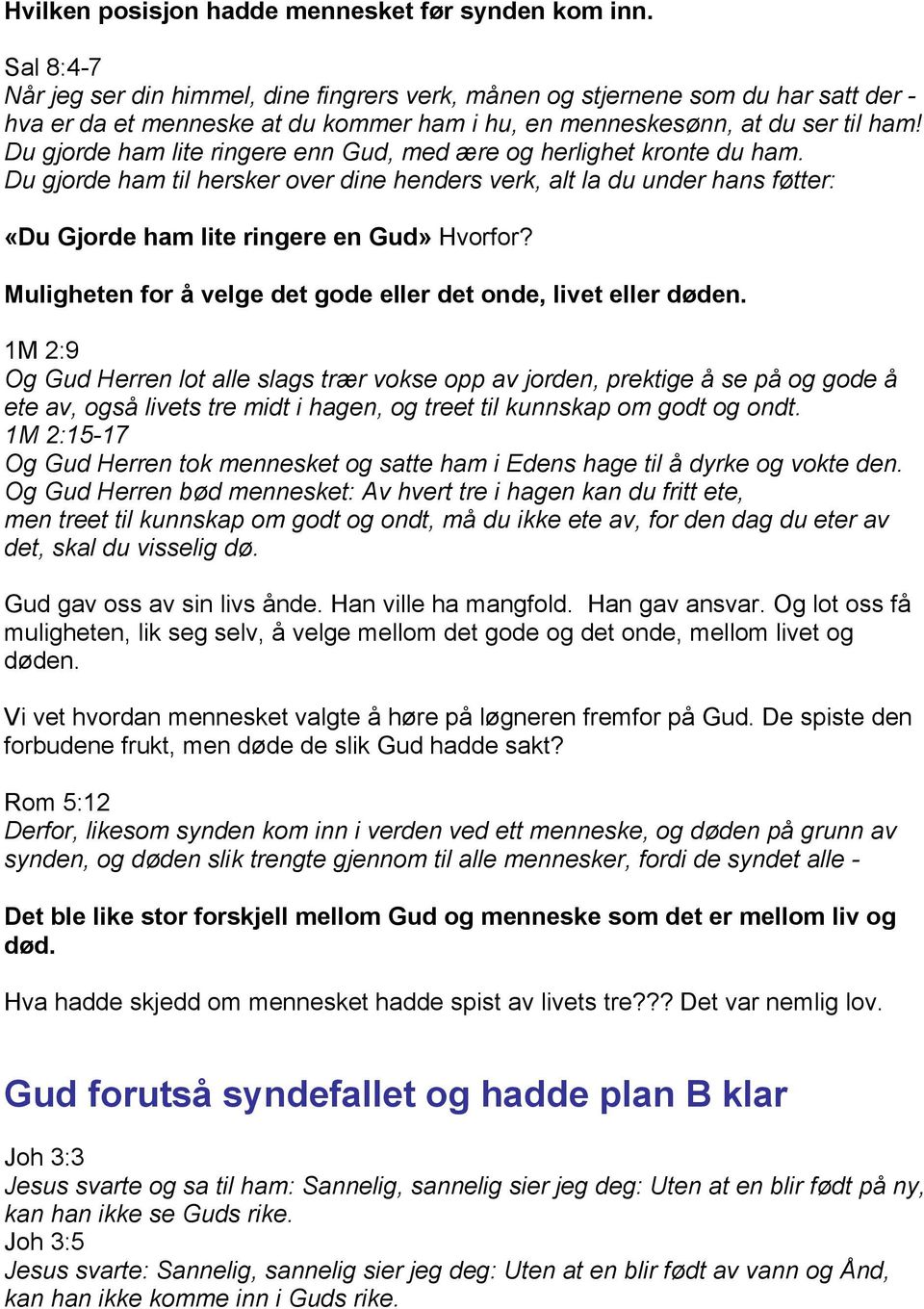 Du gjorde ham lite ringere enn Gud, med ære og herlighet kronte du ham. Du gjorde ham til hersker over dine henders verk, alt la du under hans føtter: «Du Gjorde ham lite ringere en Gud» Hvorfor?