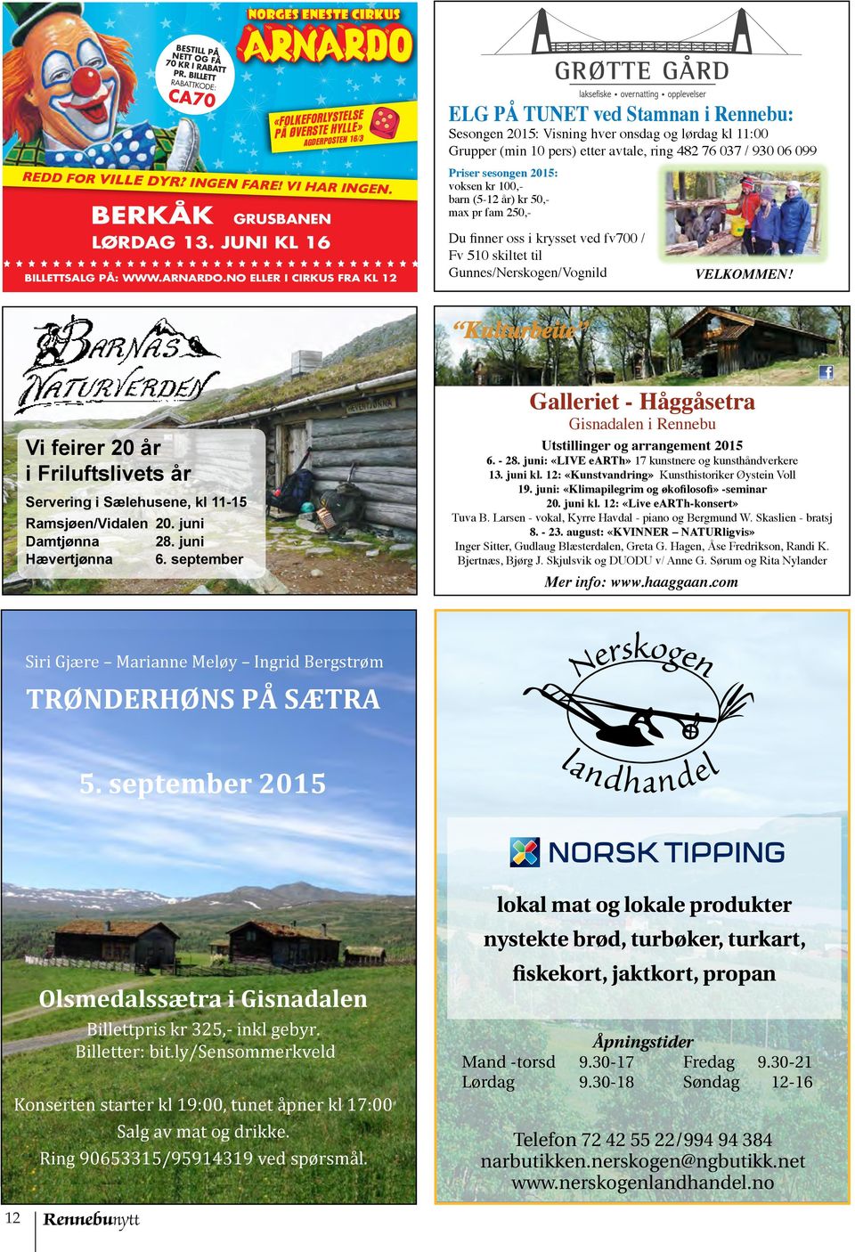 NO ELLER I CIRKUS FRA KL 12 ELG PÅ TUNET ved Stamnan i Rennebu: Sesongen 201: Visning hver onsdag og lørdag kl 11:00 Grupper (min 10 pers) etter avtale, ring 482 76 037 / 930 06 099 Priser sesongen