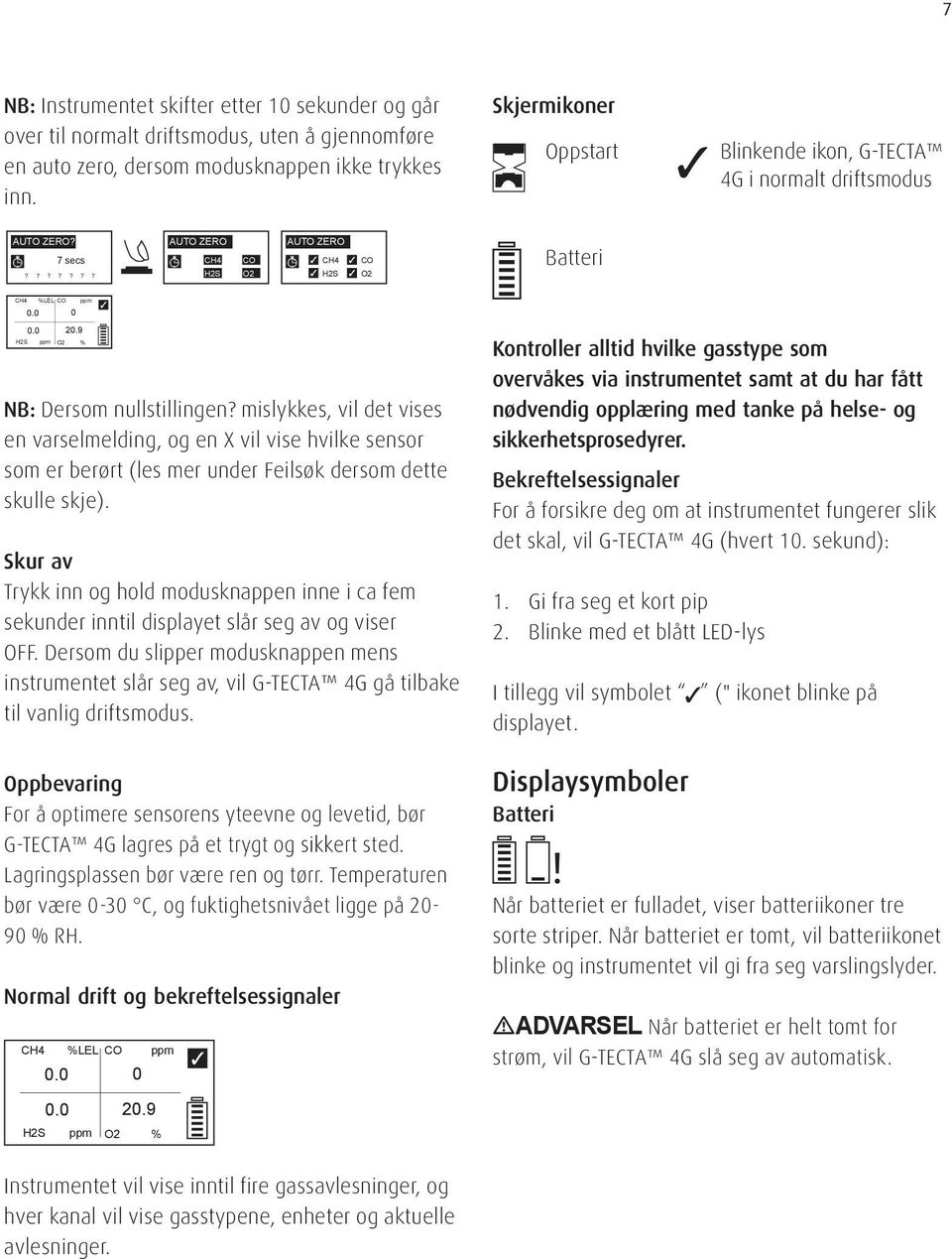 9 H2S ppm O2 % NB: Dersom nullstillingen? mislykkes, vil det vises en varselmelding, og en X vil vise hvilke sensor som er berørt (les mer under Feilsøk dersom dette skulle skje).