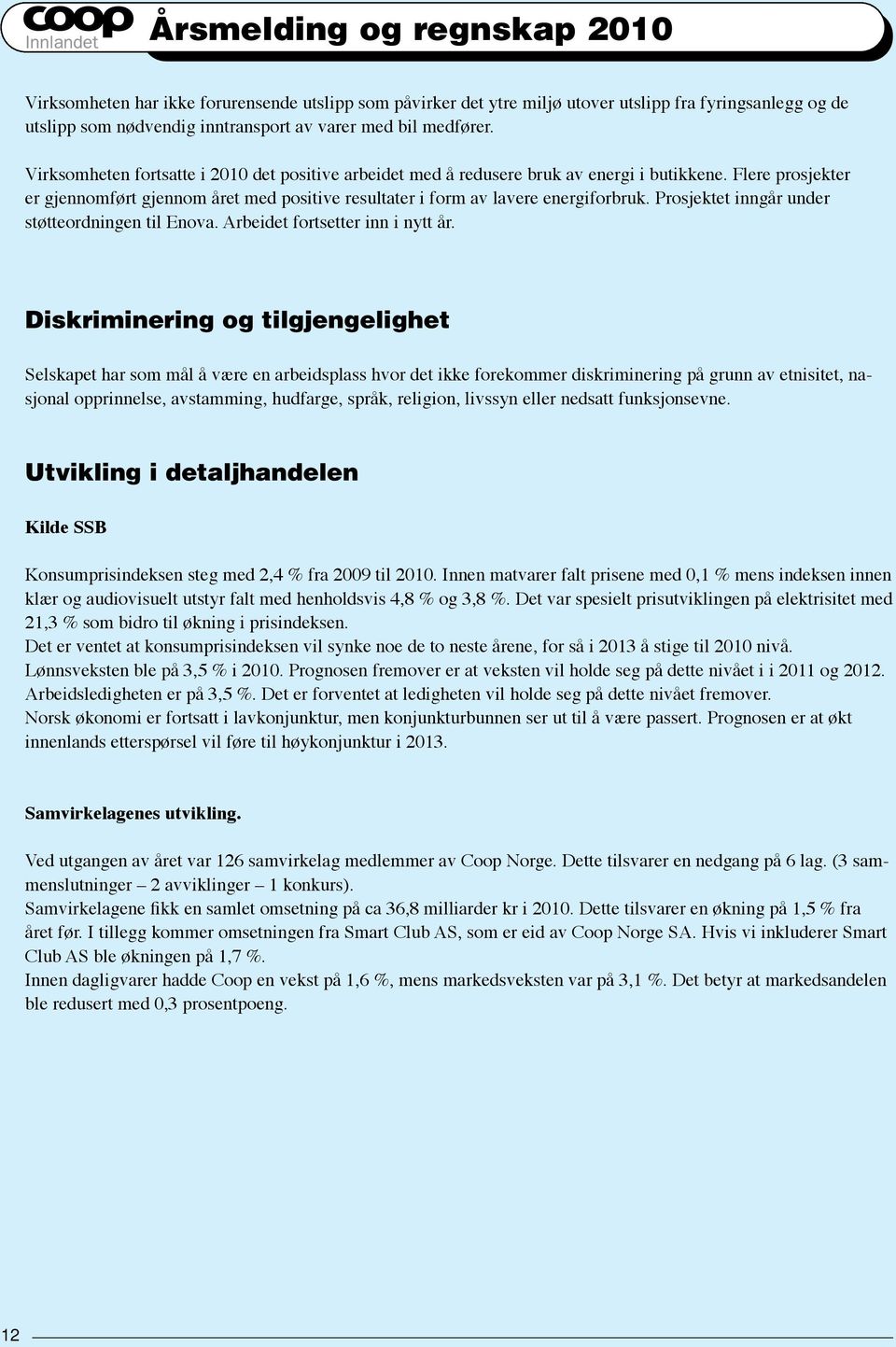 Prosjektet inngår under støtteordningen til Enova. Arbeidet fortsetter inn i nytt år.