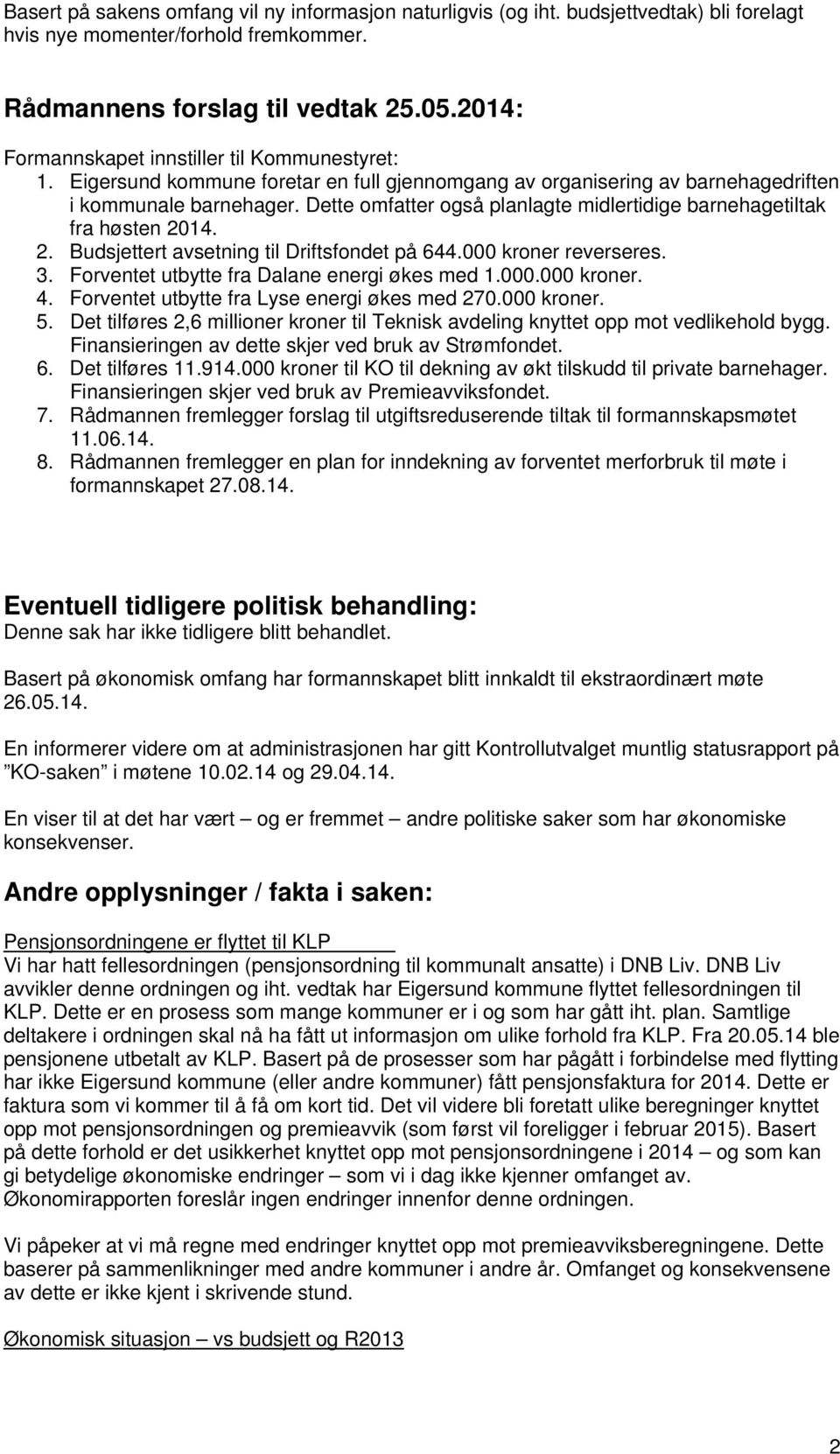 Dette omfatter også planlagte midlertidige barnehagetiltak fra høsten 2014. 2. Budsjettert avsetning til Driftsfondet på 644.000 kroner reverseres. 3. Forventet utbytte fra Dalane energi økes med 1.