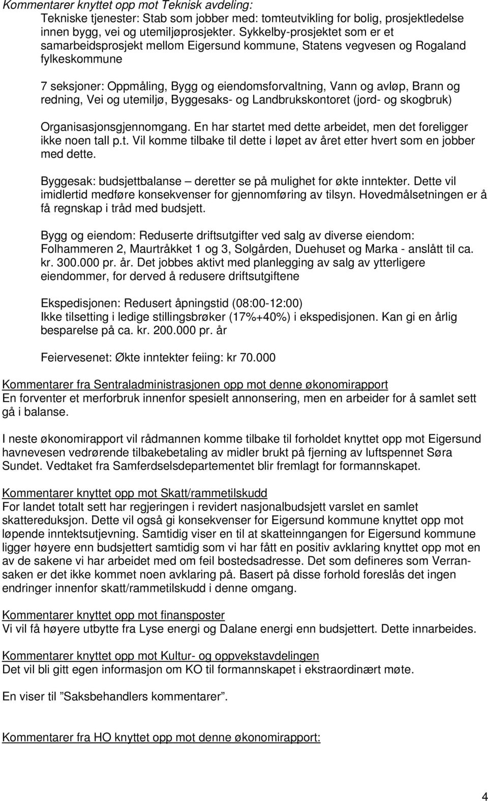 redning, Vei og utemiljø, Byggesaks- og Landbrukskontoret (jord- og skogbruk) Organisasjonsgjennomgang. En har startet med dette arbeidet, men det foreligger ikke noen tall p.t. Vil komme tilbake til dette i løpet av året etter hvert som en jobber med dette.