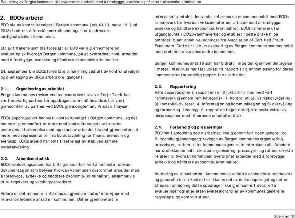 september ble BDOs foreslåtte tilnærming vedtatt av kontrollutvalget og planlegging av BDOs arbeid ble igangsatt. 2.1.