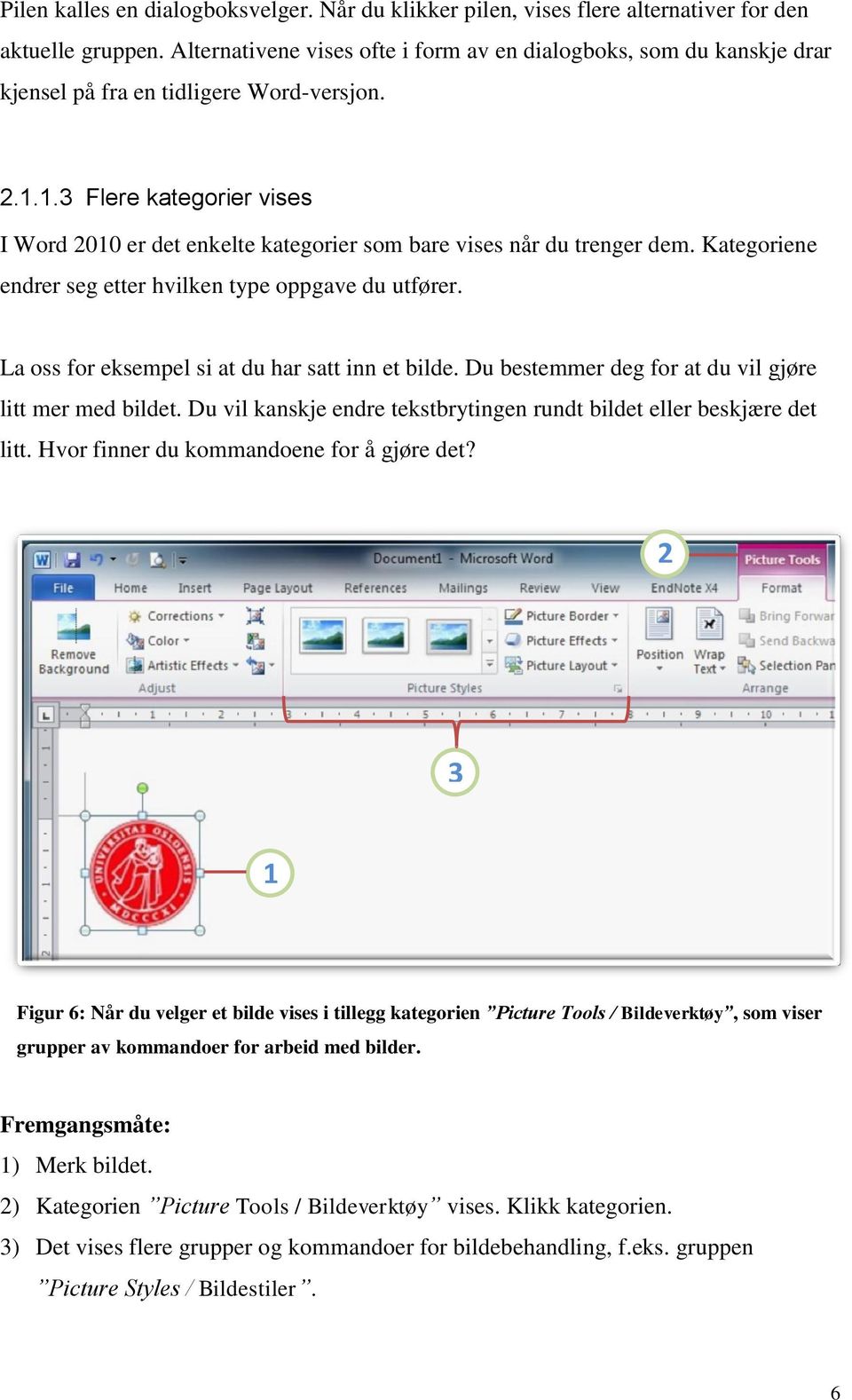 1.3 Flere kategorier vises I Word 2010 er det enkelte kategorier som bare vises når du trenger dem. Kategoriene endrer seg etter hvilken type oppgave du utfører.