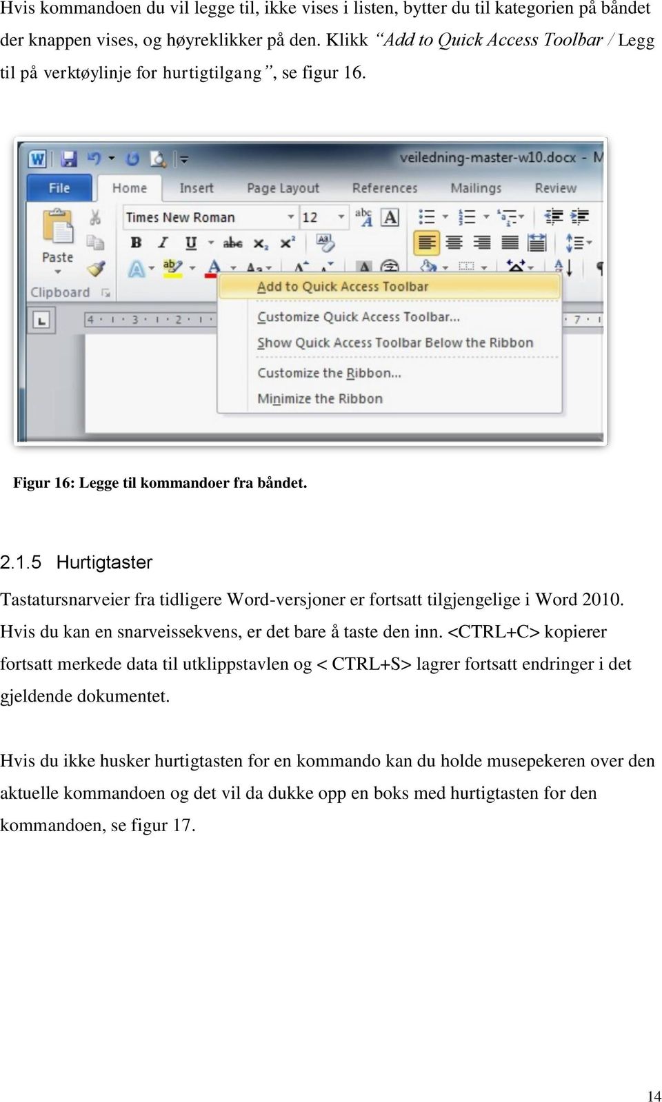 . Figur 16: Legge til kommandoer fra båndet. 2.1.5 Hurtigtaster Tastatursnarveier fra tidligere Word-versjoner er fortsatt tilgjengelige i Word 2010.