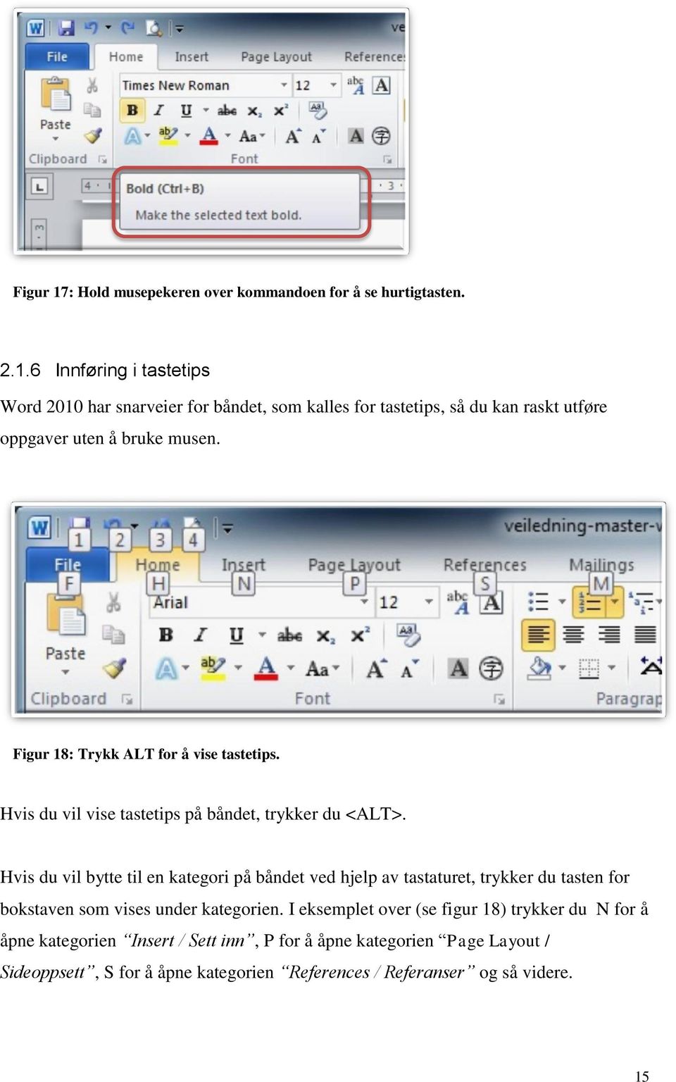 Hvis du vil bytte til en kategori på båndet ved hjelp av tastaturet, trykker du tasten for bokstaven som vises under kategorien.