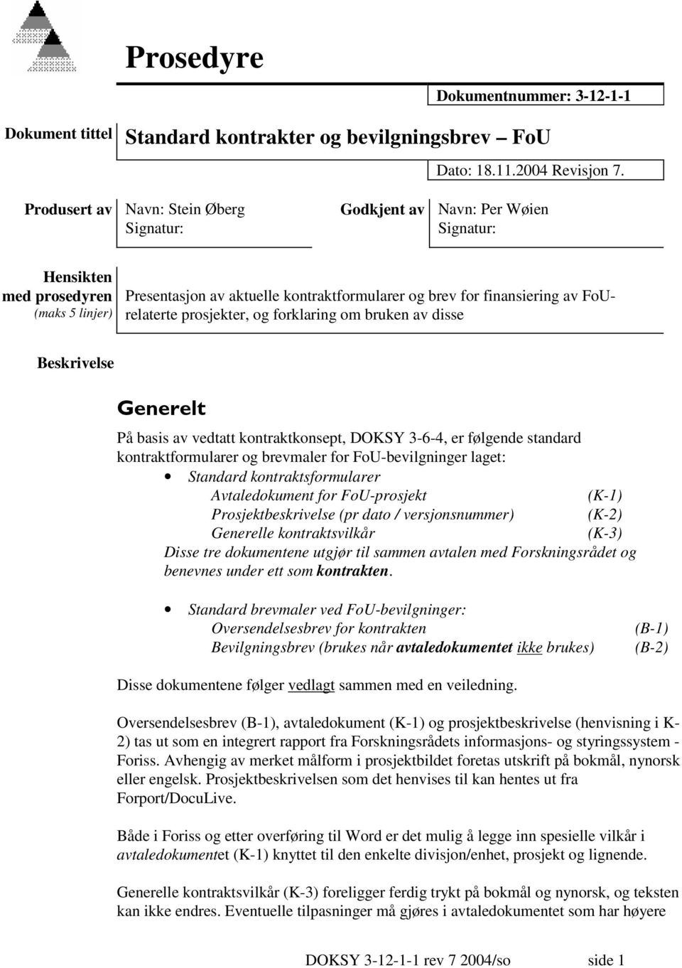 FoUrelaterte prosjekter, og forklaring om bruken av disse Beskrivelse På basis av vedtatt kontraktkonsept, DOKSY 3-6-4, er følgende standard kontraktformularer og brevmaler for FoU-bevilgninger