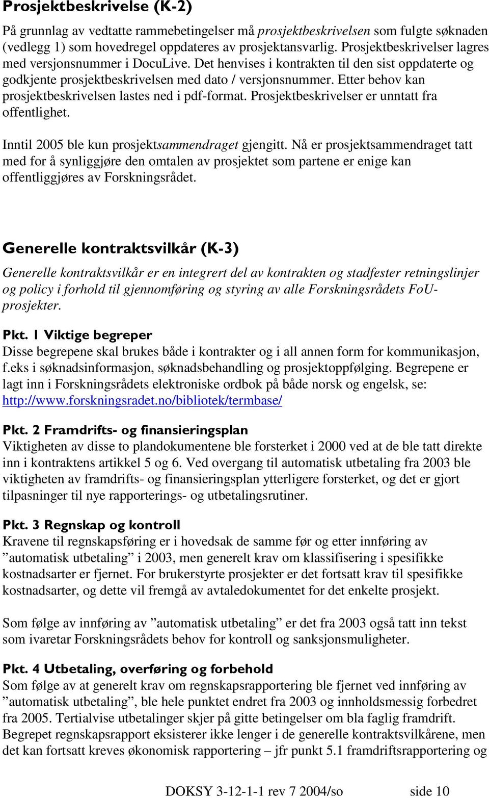 Etter behov kan prosjektbeskrivelsen lastes ned i pdf-format. Prosjektbeskrivelser er unntatt fra offentlighet. Inntil 2005 ble kun prosjektsammendraget gjengitt.