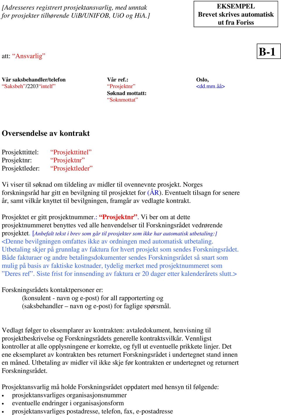 åå> Søknad mottatt: Soknmottat Oversendelse av kontrakt Prosjekttittel: Prosjektnr: Prosjektleder: Prosjekttittel Prosjektnr Prosjektleder Vi viser til søknad om tildeling av midler til ovennevnte