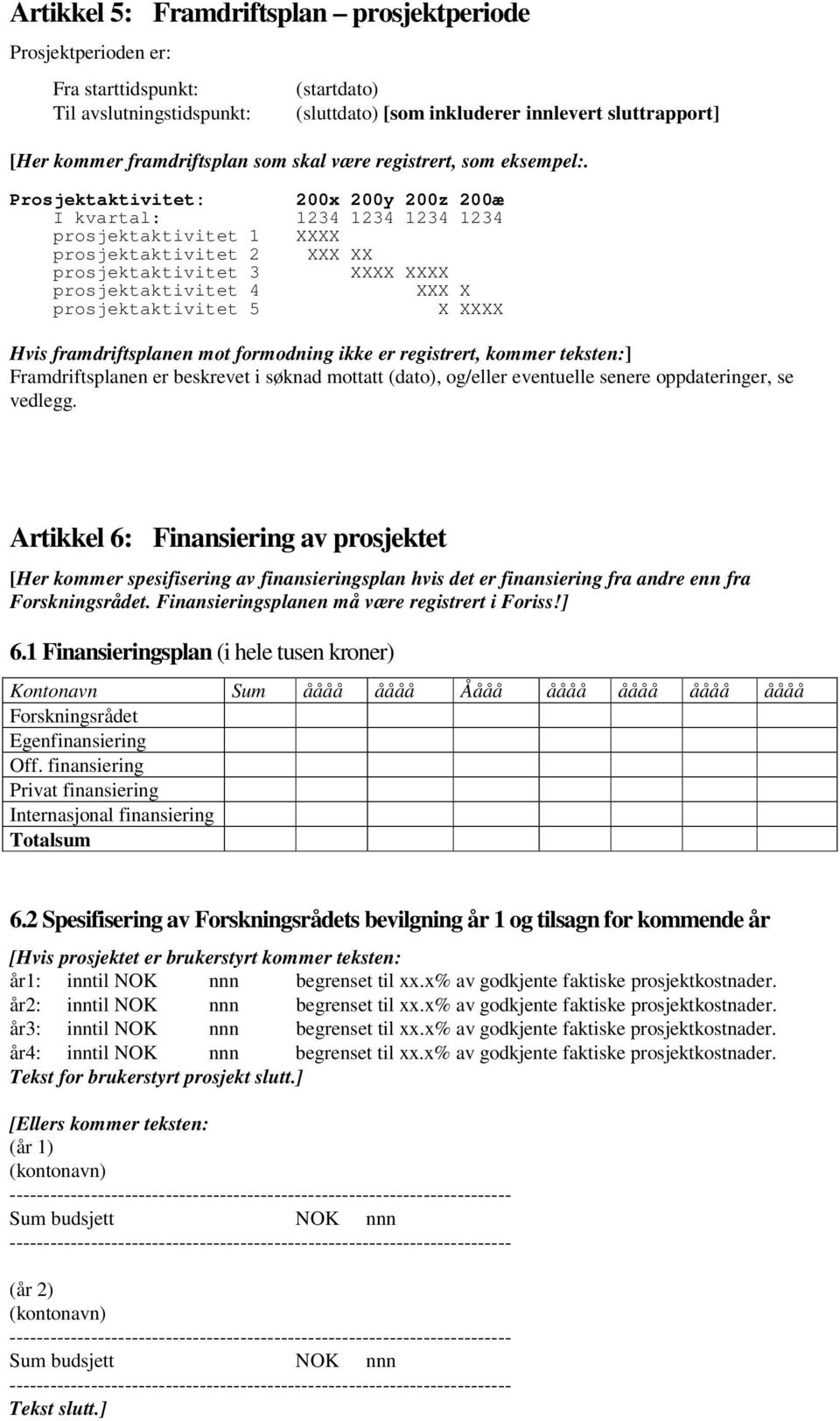 Prosjektaktivitet: 200x 200y 200z 200æ I kvartal: 1234 1234 1234 1234 prosjektaktivitet 1 XXXX prosjektaktivitet 2 XXX XX prosjektaktivitet 3 XXXX XXXX prosjektaktivitet 4 XXX X prosjektaktivitet 5 X