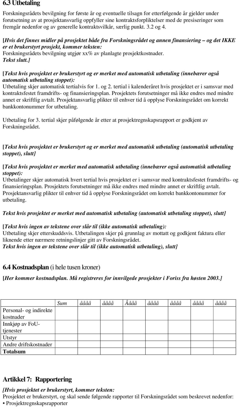 [Hvis det finnes midler på prosjektet både fra Forskningsrådet og annen finansiering og det IKKE er et brukerstyrt prosjekt, kommer teksten: Forskningsrådets bevilgning utgjør xx% av planlagte