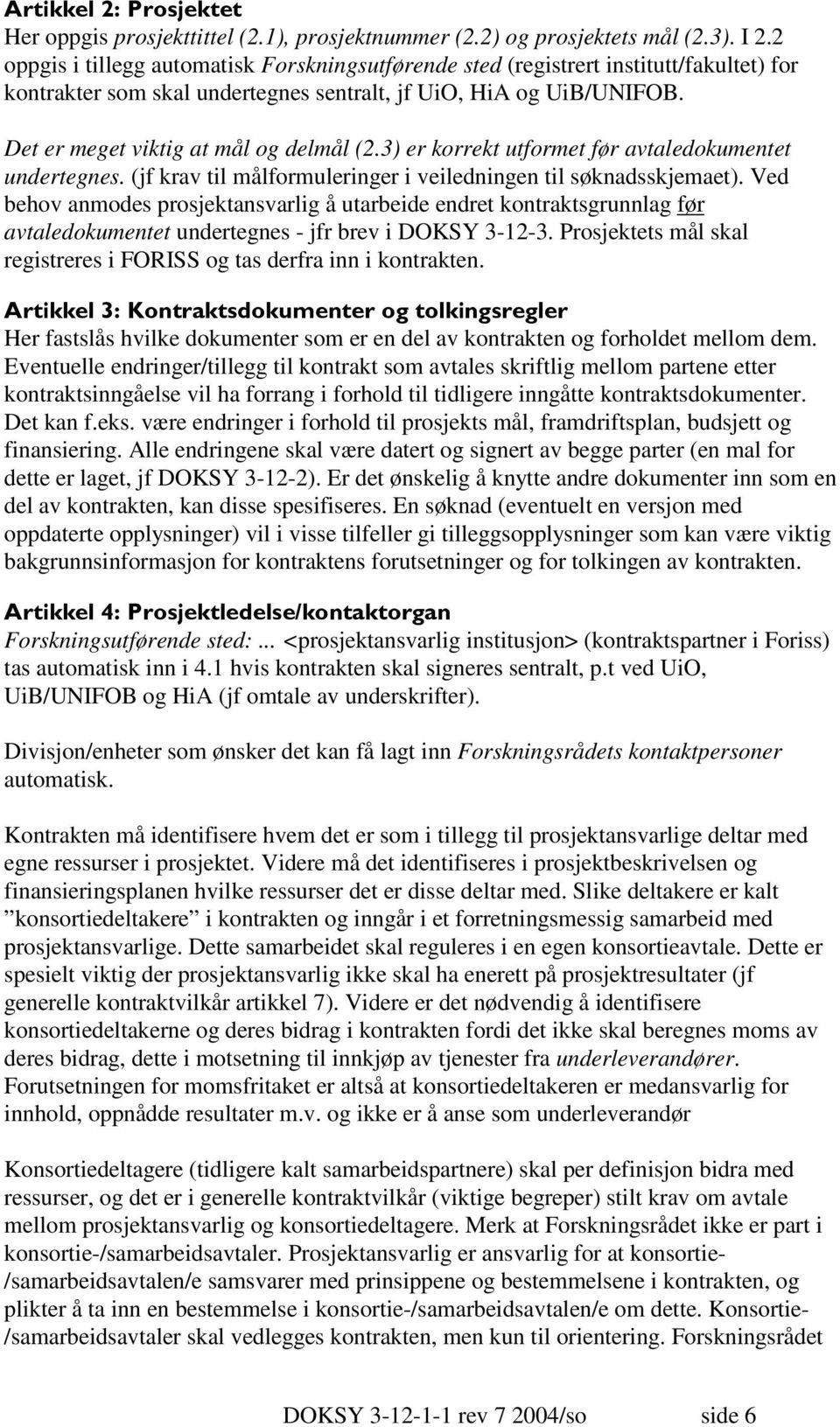 3) er korrekt utformet før avtaledokumentet undertegnes. (jf krav til målformuleringer i veiledningen til søknadsskjemaet).