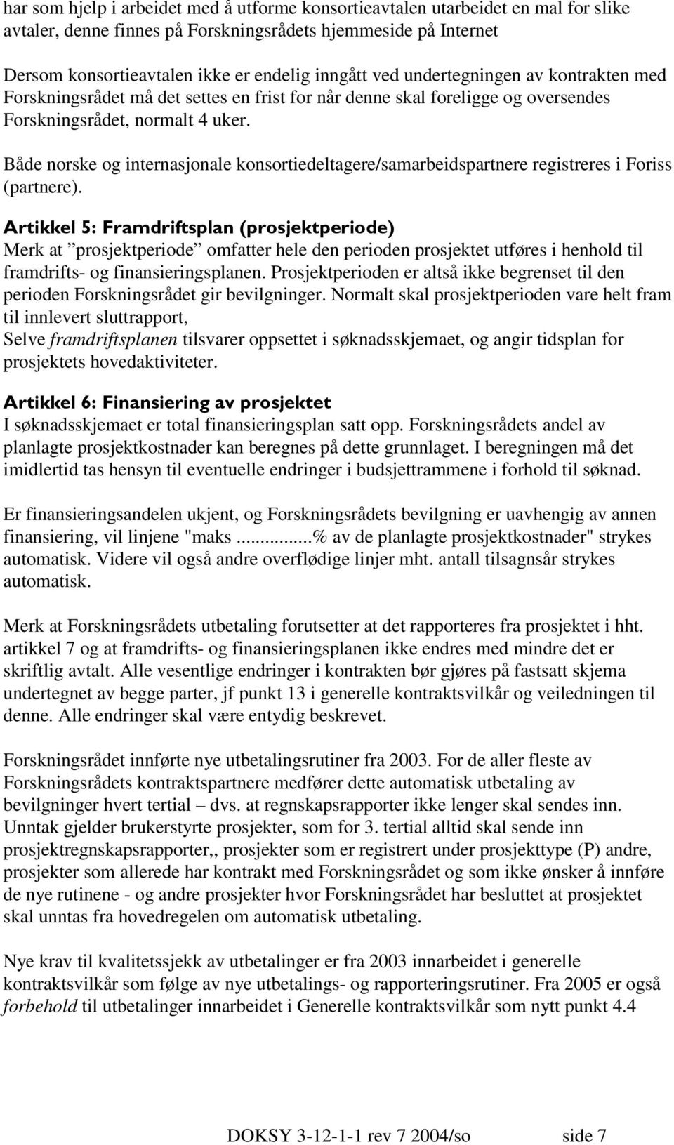 Både norske og internasjonale konsortiedeltagere/samarbeidspartnere registreres i Foriss (partnere).