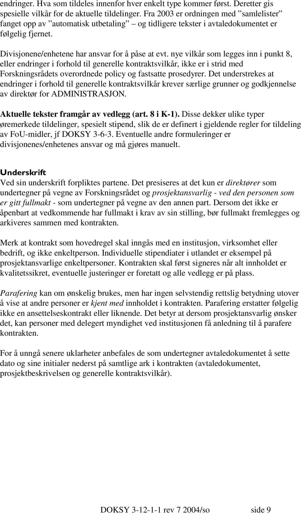 nye vilkår som legges inn i punkt 8, eller endringer i forhold til generelle kontraktsvilkår, ikke er i strid med Forskningsrådets overordnede policy og fastsatte prosedyrer.