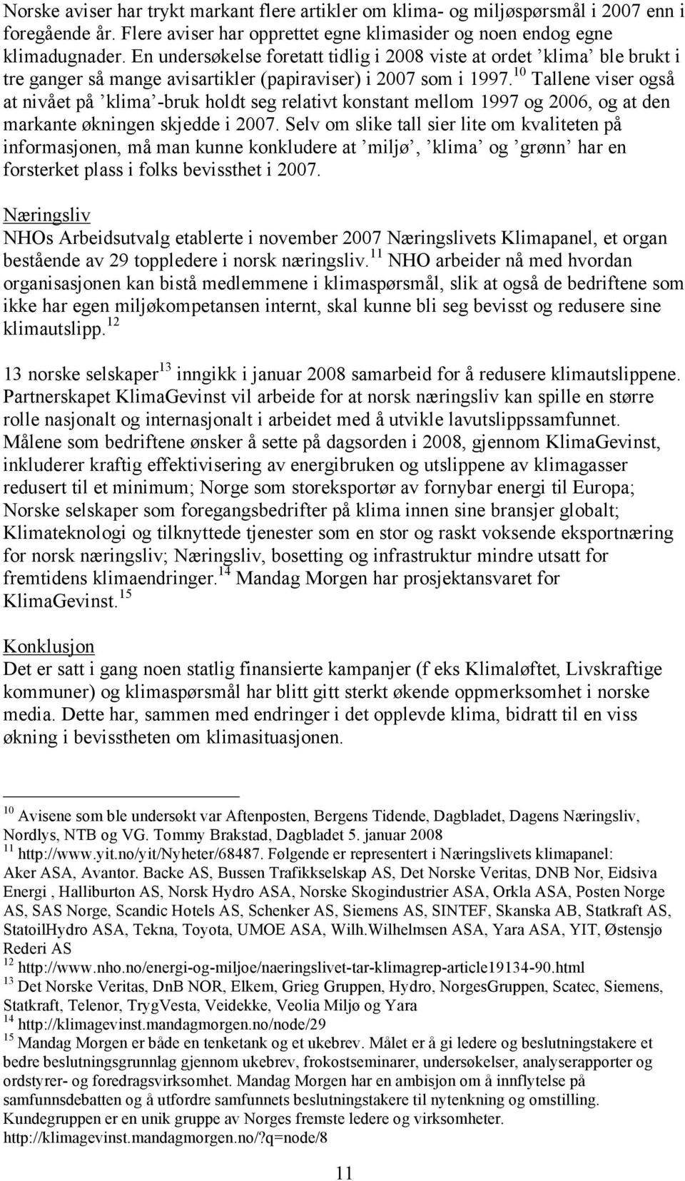 10 Tallene viser også at nivået på klima -bruk holdt seg relativt konstant mellom 1997 og 2006, og at den markante økningen skjedde i 2007.