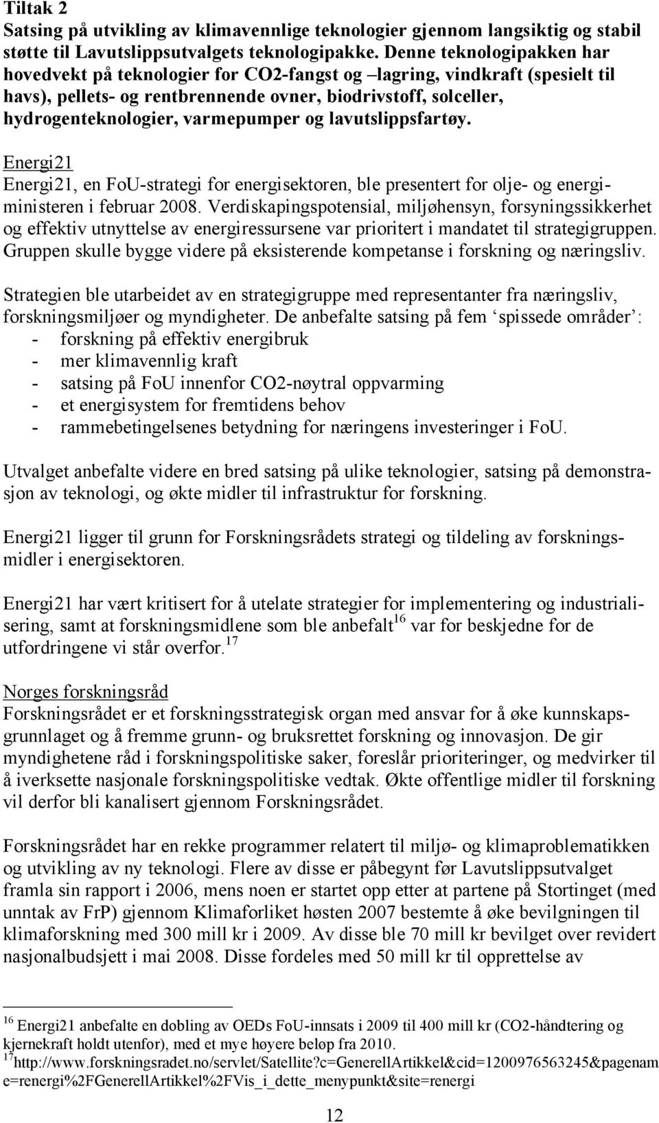 og lavutslippsfartøy. Energi21 Energi21, en FoU-strategi for energisektoren, ble presentert for olje- og energiministeren i februar 2008.