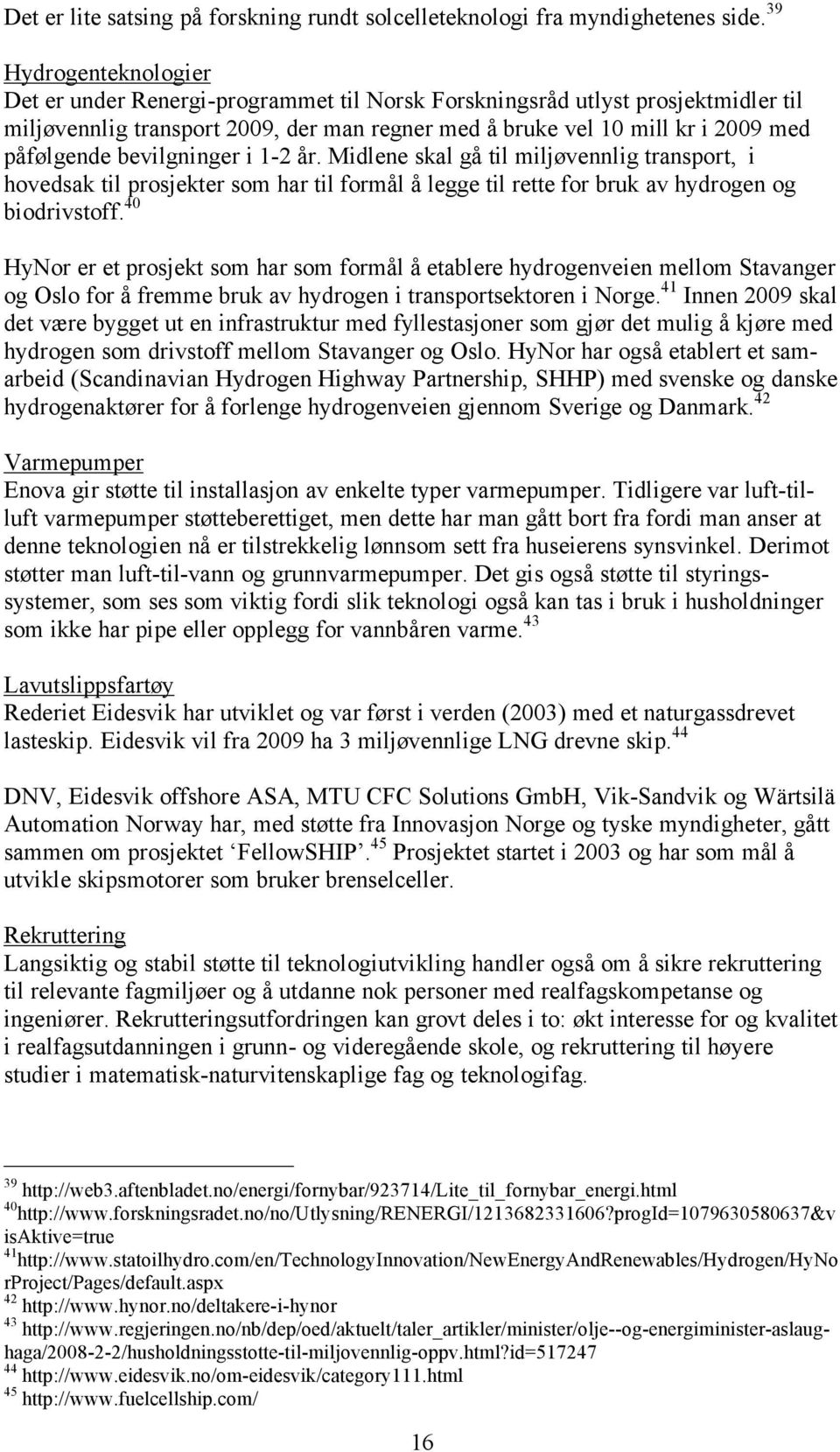 bevilgninger i 1-2 år. Midlene skal gå til miljøvennlig transport, i hovedsak til prosjekter som har til formål å legge til rette for bruk av hydrogen og biodrivstoff.