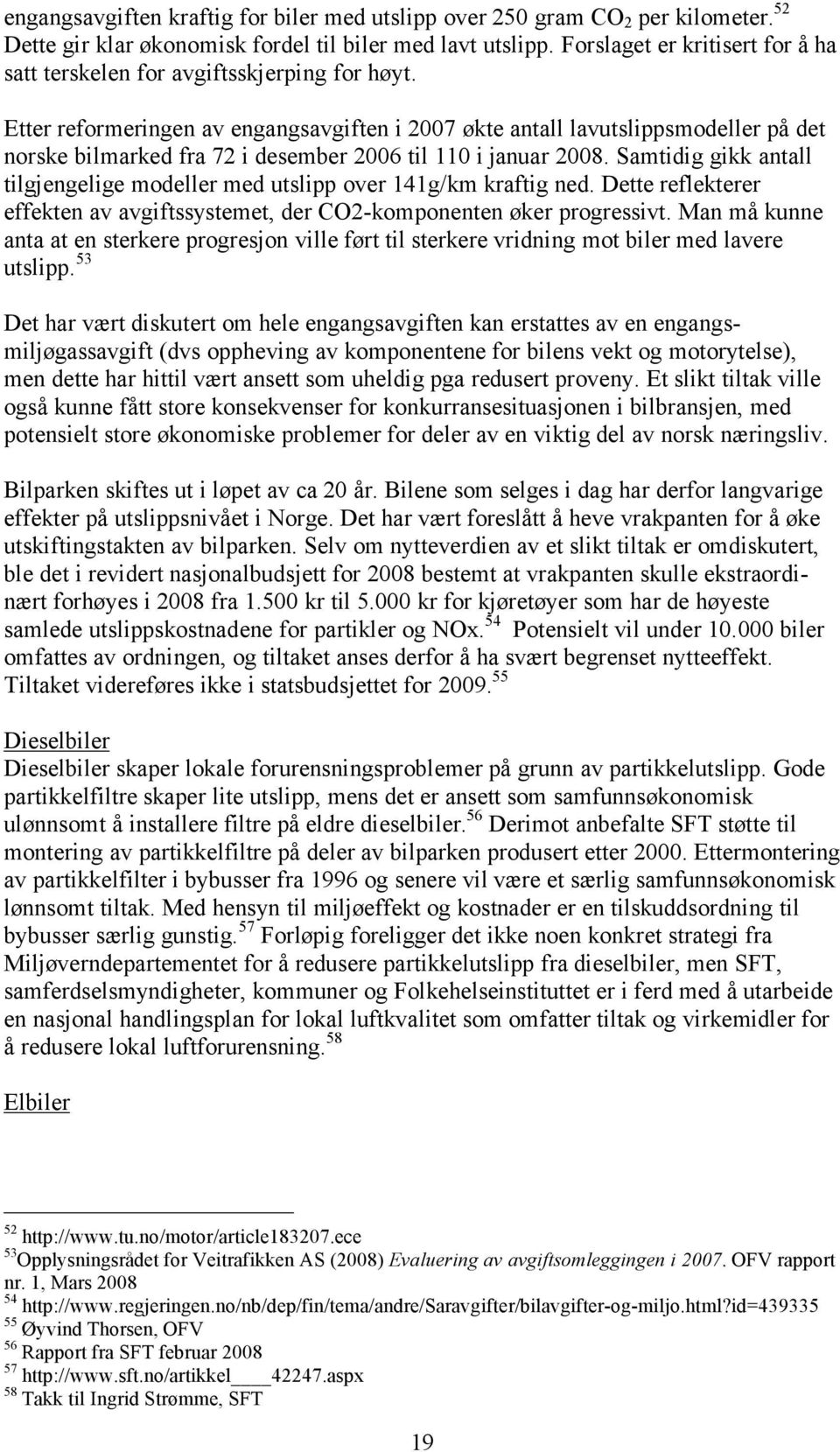 Etter reformeringen av engangsavgiften i 2007 økte antall lavutslippsmodeller på det norske bilmarked fra 72 i desember 2006 til 110 i januar 2008.