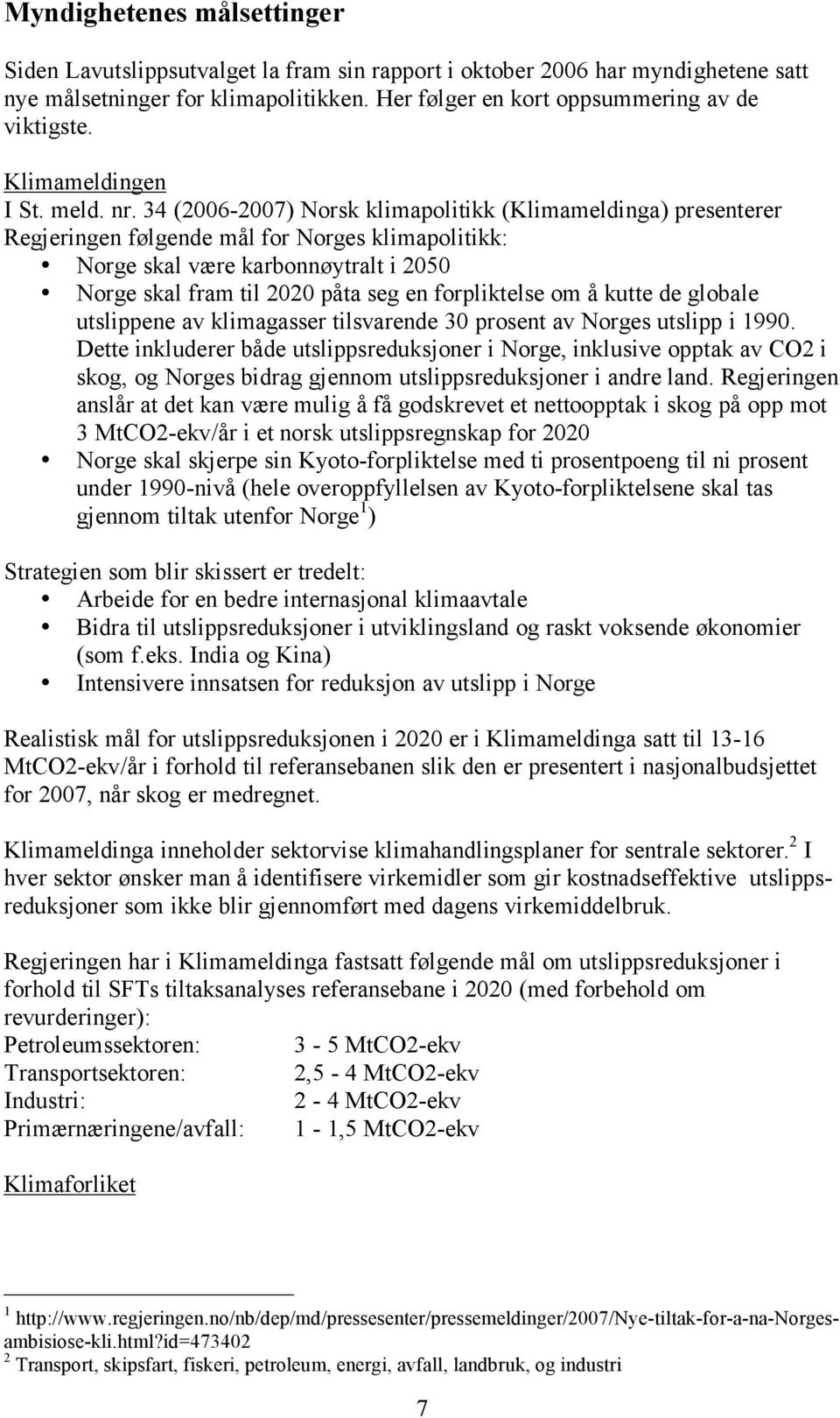 34 (2006-2007) Norsk klimapolitikk (Klimameldinga) presenterer Regjeringen følgende mål for Norges klimapolitikk: Norge skal være karbonnøytralt i 2050 Norge skal fram til 2020 påta seg en